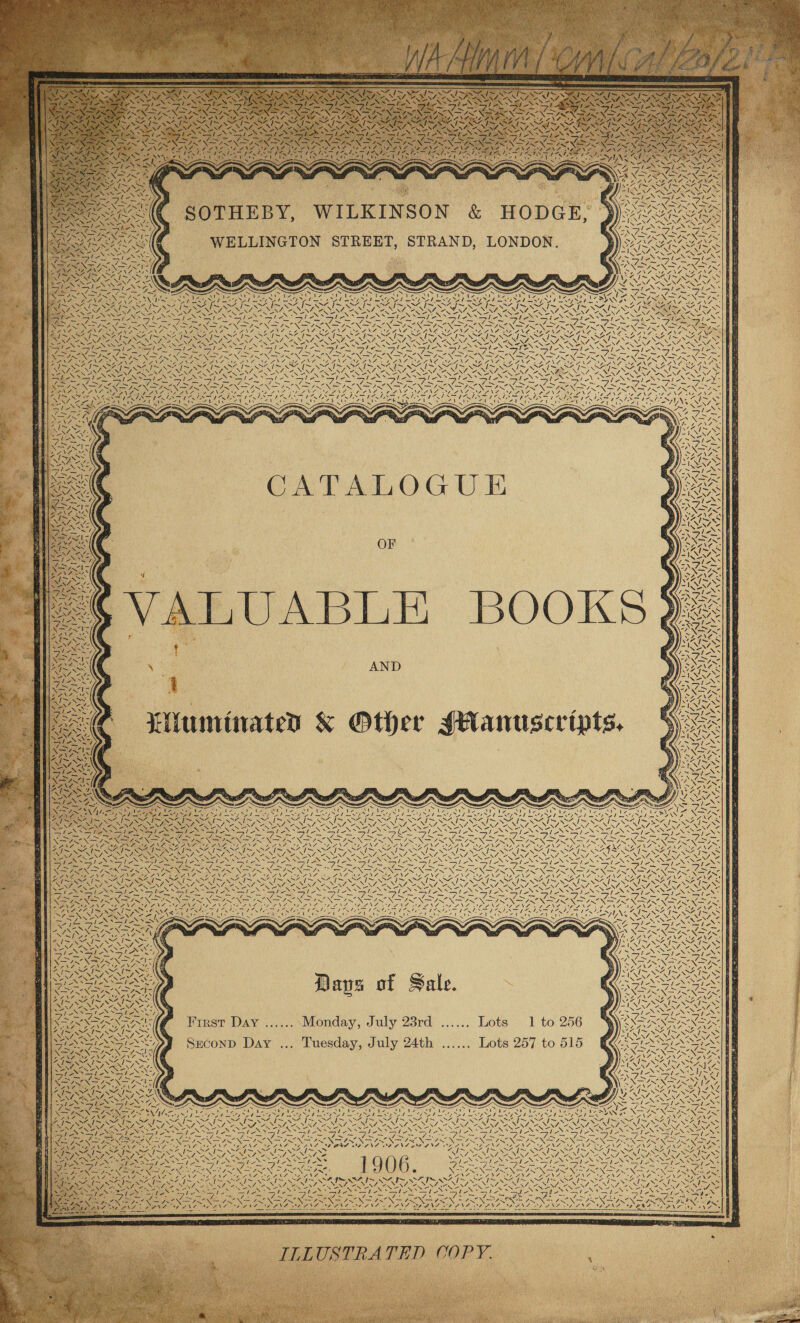                               Y - 7 7! Se AT GL te StS SU ee SR ee oe Oe LIS pe a RO NI oN A ON CONES PRT BAO eS OE Dy PR TD oe DAC NAS OP NAN BRON Sale Ve AS: \a ry S58) OP Ay ADS WACO OO WAC ATISS NOVO TN Ea SAIN YSAIN SAIS SAIS SAIS SAI SX ~SAIS,S ISSA Is SAID SIS SAI MISSIN SA Ts SAY WORSE Gis A7~ AIS SIE REN -* ROS AY 5 aN RESON OPN ARS NY, SES, ONC IIS TENE NN ENGR SENS SNE RUNING eM, =&lt; NACA NAS SZ, AONE a ae oe ea oN OLN Pe os 2 CP PS PP ET I Fl SIO Sle AS Re No RN tN NON NINN ENING ON DSN SNES N dO ARN ee RIN PRON RN EON CaN RN EY RE DP ae Oa Ss CaN GA AN RSAOE7 D ENE ANZ OE NS EIN GEE NESE OSE PN Ge \7 Sy NAAN ZS ~ ENLSNS OA SS S49 I~ &gt; 1S ZI SAIS SIS SAIS AIS SAIS SAIS SAIS AIS AIS SIS Alaa RAINS: SP i SAG AA 7 : EIR AS hy RCW OR RY, FOE NNN NINN NEN SENT RANENL NRE NRT SER SI EG IGS SIG SIGS SOF DRE EIN So RO oS SES ‘S . Nea Nits Ne Sy SSNS Ns Od SCN N= Ne Ne N= Bie Mirae bi ot SES pS Manihot S No A la —/ ales alesS “Sale Ww = eglh Re oN Se le PENS Sat ANS LASS ONS SIS Sle ke L052 NINN ESTE NOTRACSY, EN BRAN at RGN Pot RONEN RON OREN Ns eV SRN SECS PRION Spe, ENE RON 1S EU eg ae RAN AINA NN ig ene NIE RINZO DINE DONG ENE DONG AND LNG INT AANA AD ENS DIT ae re ERY was\7 os I~ Ne % 7. 2. Z. &lt;7. VENT PALIN PAL OP CLS UTD ef Apa pi. peak A pak aes io Pasay ONC 1 AV GIN 7 | Cine oe lies ~ SNS Y = oe Teen) oral DANZ 4 I~ NENA ae \ ENS  CATALOGUE         om NT ee NS. ra “Nn BGs x  WAL 44 Ae v 4) a AND Lea ON, va + Nos    ay Vu A. N ins AN Ag NS. ie    4 v~ AS wn 7 &lt;N Y       / Wi yt!     LUABLE BOOKS$   J                                                 7 ROO é Alas ‘“ - 2 2 Si NS —_—S it | ISS ‘ Bw : Ee 2 eS Loews N48 aire B NZ s WZ ANZ EY | GUS aes = SS. ee LM. ,&gt; F \ -_ ' Ms ‘ ee ‘ - Ney Sy IN] f ae Aree S SON : VS : Waterss 7 Pech x ‘ Nf? \ \ - NO. A \ ys CNN i ied, Vp PEG DS 3 “ GS N XN XN ‘I N ~ SS - 7 PRE ay AS SES iic Ran! Se Te oe ea ee ea DS ERETEN G) ONR PIN SEEN oN 95 Se aS — 7 ORNS pe NON NN NN IN RL BSN BRT Ye SS GR ae ys y SEE ENS DRC AS A OTe ROO DIOP are A | Aa ISAT SAIS INS IT SAI AAI AI SAI SOI NSAI SI SAIS ISS I SSIS IESE IS SAI SANZ Fee WEEN ae NNT ON INS RENAL ON UNS, NENA RNA NI ENT RN EN I NENA DENA: NNER Fae NeNsabed NUNU ENO) NUN Rap NE ae : See NON RN INN PS NN ON TAN Hp UN NS SA SRESSS NIGgN NES Ie NN ee Noes as SNR NRO NR NIE NT UE d wie Me er nie pli ee AS lie i SISSIES ee ee tee SNP NE Coad ere Sad ~ — _ = &lt;= ~ PS NAN INS NON NDING IS NINN INN DOS NOS NIN ILIN IRON IRN DIN RN ary s 4 AN eee RENN SING NA LANL 1S WEEE ANT ee NG eA NL CANA SOP NA RN ALP NA PANA ME AMEN NANG oN ae Fi ; ; ae Raa ul an oun ete ey LN Ny NAL an NI IS NRT NSIS SIS SIS OA ISIS ‘ RENO eNO AEE NY NENA ON NNEN REN AEN ANNENG Sen ENO / NA OAENEN TONS NNT ONT NN NCI XN &amp; s . &amp;: ie ND . . Qu EEN RNs Ni NNN oN NS nee &lt;S ENTE E SF ee he Sl Sl oN Sho ea ee Tea PANS eS eae Sa NS ee sae aN aes RU aN aN Saye AW Green IN EAN ony BN a RAN me AN apn ee JPN oS pa ON ONES CIR IME OO SSO MTD j SOPOT PIRES OAS EN NENG DAG Don ARNT ae SN DEN NO Ne SS NG Aa ¥ * ; SAO aa ds aT eB ENN Ih NN A LO TLE SLE LOTESW NFU SA I SI SRS A RRS Ze Ze AO By Se Se S2 ay ats LSD UZ WA OY, we, ee v = a Ain gis Sg ; AG lies Sl NSS les Nn CBX p : Py i ¥ m NZ ——&lt; Sa AN -\ 4X 1X - : nf Mo GAL EOENA OANA \ IIS ZINA IS SAIS SS ms N ENS SUNT, 2 NANDOENNIOZ a, ~~ ~ VEX SSNS ENS ee Va REN Re : aS ws DANA EAN SANT) BR cs LI DEIN OZ IS SS i CS US DNS i aps of Sale SESS 7y- o NES Sane eto oN Nez SACS NAS ; ZANT NAT SANG v Sallie MIS SATS SS NRO, “NN ~ Re ~ = é igs fi IS Stee NY SS Us First Day ....... Monday, July 23rd ...... Lots 1 to 256 NAR ees . AIS SAIS AIDS f NAR NYA = Ns fe NIN AS \&gt;&gt; : . Seconp Day ... Tuesday, July 24th ...... Lots 257 to 515 INST AST NE o EN BPRS y ROTOR | 4 7 N LIENS TN WNENAC ANSE &lt;J \Z Se SIN SAS YANG i= [Vi NEN ESN ws J * LAN NLYNSG af sNd 3 é c - ¥ Z I~ SAIS WH ILS a : - i \Stad . ay , ‘ . , NIN OZ NEN eS ; i OID DP OODYLaa S &lt;A NS hp Dp. Nnicd prer prnteI pres SPENT ae Me irr tae Fee 5 eh Eee an es SiN NT AU/] I fl OE PE ER ll EEL DG OR el PY NAA NNO ENO Al Ae a A tO ~ ON ON SS ~ AN ~ Spe ~N ~N Dr IAI OSI RIS OSI SIS SF ~ PSN ZOE COE, RES A NEN NN ERNS, aNpeN RAO NAR DARA NAC NENSA A DLENG, NR, SOAS eae ; SiN Os Pa ali hee th Deen i le a rN en PINSON SENN ENING b Gis 2 ait NS pea NC NOES gid Nas GON ILE Np ONG NI PA RN Se PRN aS aie ae aie ry ACS ‘ Nee rN ef = At NX as — AS ONS NSIS NETS “~ id 7 Cet’? 4, ees SIAN WA _ ae 2, | -\ NADINE DANE ORO RO AA aA aa SOs CARO ROG ies AAAI DAVOS Vhs d 4 2. S7 I~ ~ ~ ~ ~ ~ ~ ~ ~ Aa KARA ~ N SLI SIN IY S RY AOTE IPU EO IRY ROE SY Bs SEAS ENS SANS SLI GIR SGI ER Mate of OS ey eS Re 6 Ppl ie oh NS a OMEN NEON NE eS a oN EONS A icc — Eller Ife. ans = me Sikes, S Ks, Care RR ee PR a YU, oh ? PONT LIN ISIN A ION SIREN i e 74 ASX AS NOS AIX SNS aN ae eZ “4 oS DOG Oe ~~ Oa ® ge Aaa a aN ae NEN NERS: DGD RON N: ape SI Nome SCN OFS AI SAD OA I NSF I x ~S 1 a Fn A ba A fa A lat Ad he OA eA IIS SS Se 1 SS NU ae SOON o EN NINES WERT NIN SIE NONI CP NONE NONI OE NOSIS ONIN CONN OE IE TESS j Sites phe “Sle el ea he. Hira teat oy Maa tats Sart kg ~Sle erecta a oN ey eS SV Ne Nps Vie Sane wiSe* oe i a ~ Basis re See Uta alin Soa RO OO Si lees tac Rae nai NW anh dia ee &lt;7, —/ 7 + 2 7 AN 4X IS aw PIR PIN AIX BX + SS PePRG age SSH aa SON » PE OED SIS: ISTE GE NORD, OT DISPEL SUNS ING Sts Na OILY, y ioe , Bay? : MEE Sake Ned } Ral Gh GE ACN BAP CS ihp Shy IE yA ec ER yi ea ie CLES f : = t r F ? = 3 4 TE oF rn % a ILLUSTRATED COPY. mm   