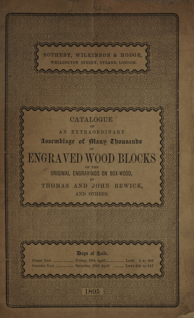 (Geary NE ES ED RS A SS se PSSsSe = ES as ——— WS YAIY By LISI v SNI1Y FA \ IY DMALIN ASMA MAY IMs LN DPyAY te DMSPRNS, ISSA 1. us REMIT SAE CALLS £ i yy beat J ALIAS / : ‘ T— bw SAIS, &gt;&gt; = x ~~ [ap ‘ .  ARNSIYT | ‘ NSIS : : IA STIN TION INN wanes oN Pave A ; ‘ x SIR at Ce, aA OAR ih) ey ALU XS \ AZ 4 el, Se sis a hy NS PING SINS NS AIK _— &lt;y oY NS I to 208 ba x “Los 209 to’ 417 ~ RG jae 7: Z Z. aes — ALA ~ aro 2a SN ek &gt;» d; ereeeeroe PAIS _ ~ 4\4 NSS. Ns ANS SOAS &lt; wee, s NOS af vA +. 7, ve ¢ le 4 a fas Sa — Pa ~ \ / N ‘ 20th Apr ne x. y, / OF THE on ORIGINAL ENGRAVINGS ON BOX-WOOD 4\7 + ~ ~ 7 hw, AQT? IMR ~ 7 Ways of Sale. BY AND OTHERS. in First Pay tte ae as Friday, 19th NAAR io iesner Lots - X= : 2 ™, ALA WILKINSON &amp; HODGE 4 CATALOGUE ~ iL AN EXTRAORDINARY BBY, PIF sie OX Se 4x17 A. 7. SS eZ ‘ 4 77 &lt; ou 3 BD SN ie VIN 1~ 4 ‘ see Assemblage of flanyp Chousands ENGRAVED WOOD BLOCKS “ew , SOTH Raw: Drs x AGN 7 SECOND DAY ......s00eee6. Saturda XN AS : ; s is bs 2 . ri¥ rake § ~ / &gt; eh i tend! £ AS “ ys ; Aw) ' &lt;~,\ ee ae ¥ varie i. 4, Vv BA — SC PO NITE cae at 