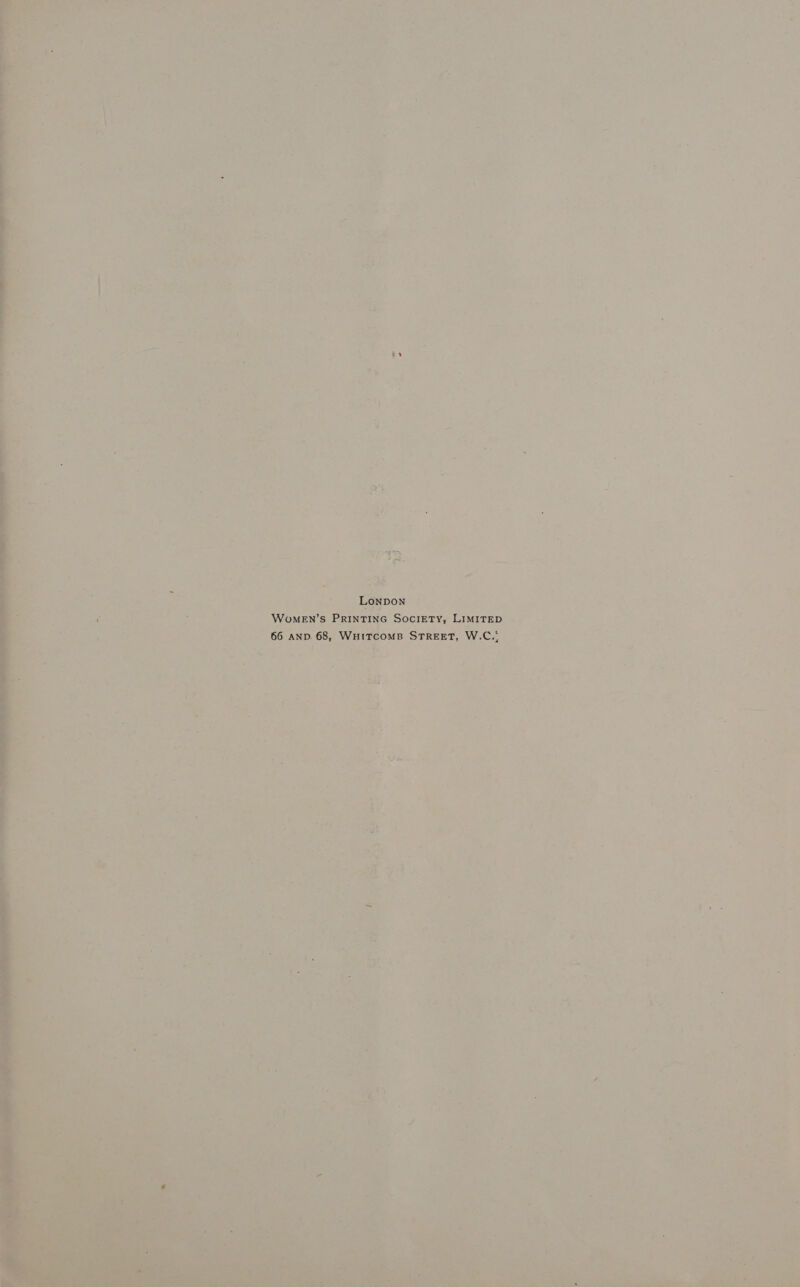   Kermode) cr Women’s Printine Society, LimireD 66 AND.68, Witcoms STREET, W.C0 os ; ; a5 . ‘ ~f ue {| PPS eee, : ; : : arn. . A Yan i : + at ar ; ' ion. 4 p 