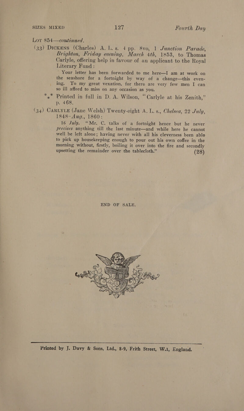 % Ag * Brighton, Friday evening, March 4th, 1853, to Thomas Carlyle, offering help in favour of an applicant to the Royal Literary Fund : ' Your letter has been forwarded to me here—I am at work on the seashore for a fortnight by way of a change—this even- ing. To my great vexation, for thera are very few men I can so ill afford to miss on any occasion as you. Printed in full in D. A. Wilson, “Carlyle at his Zenith,” p. 468. 1848-Aug., 1860: 16 July. “Mr. C. talks of a fortnight hence but he never precises anything till the last minute—and while here he cannot well be left alone; having never with all his cleverness been able to pick up housekeeping enough to pour out his own coffee in the morning without, firstly, boiling it over into the fire and secondly upsetting the remainder over the tablecloth.” (28) 