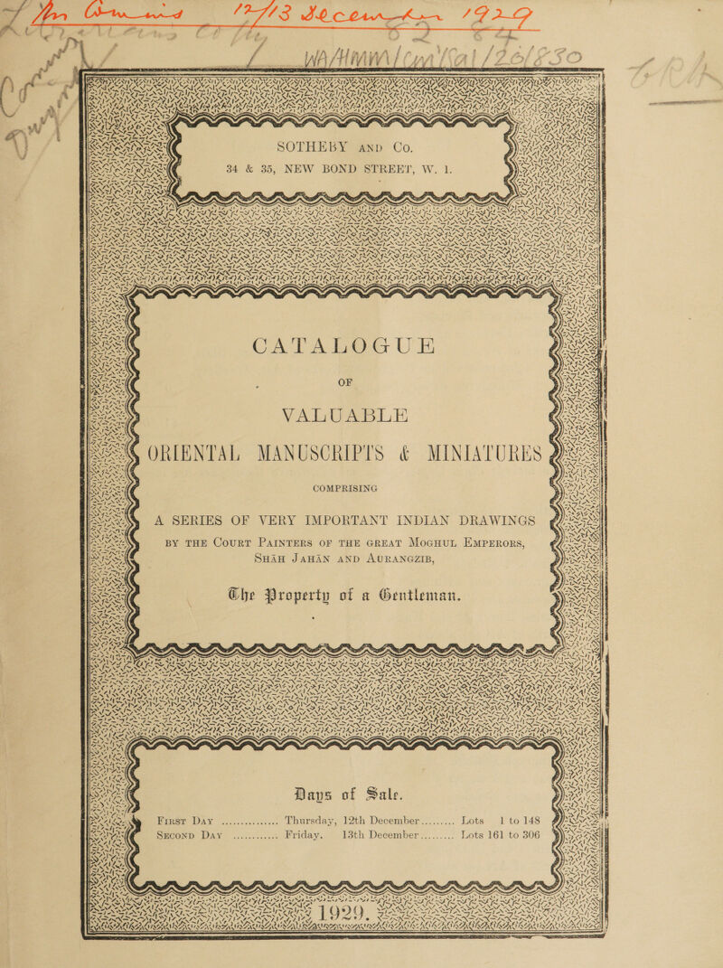                     Pe “F, A. # é WIFE LIE AA STNG A A * os 0 PEGE Beng als &lt; e ae * SANE © : 1 MELDR PRR Soe, STEN) SAZTR SV, PE ER, SVR FST, VER ERR EE Zz ; AST AIAN IAS PAVESI AINE RATOV ACA RMI CMCSA IIR AC 5 PVN NN Na NNN Na NP PN NEAT ALM AY | BBY RTT TEN TUE T STASI NOY - a . Sy ye IG RELI IG NIG NG NYG, IGS IN IGG 4! AY, “a! 4. ANNG a NPDES A Teenie C= Sour 7X - = Ae ited Ae hed ee x “lt ae os ae ed St ee tell LA ‘ a A LON EN ESI SSIES SESE SENSES , 4 i SVN as J TSaieeesk — PE ALARA AS x i SESE TSEIAS &lt; 1 ia al y \ 1} SN SOTHEBY anp Co. i fetes LL NXE ca A we SOAR ARRAS 34 &amp; 35, NEW BOND STREET, W. 1. 7 Ma 2 7, € om fe y \ {- a       om fm IAN, Ye OTAD SAAD PAS UA orale TISAI MONI AEN SEIS. x 4 ‘“ - +, +, N ’ ~ = XN NSPS SSN SS INSTI AN SSS SIA DAN SS AP NSS PN STINSS ¢ — Se i oP Gon OF gh Cl Sis CES ~—/ 7, + 4/ LXNTINND NK NDING &gt; oy; NEI YM ya .  \QONT/ 1 A, J Ss 1 y 4 4 NS \ iy    ANT] ae Dy XN {2 si CATALOGUE ) eee, VALUABLE : S20 ORIENTAL MANUSCRIPTS &amp; MINIATURES 2 &lt; \ ~ (POEL ase play = &gt; laff N A} eo: Z ~¥ ‘ N s 4 F 7. in ANI NOESY ZN\CPPAY pases AN i wot ¥ ra ~\ 2 » as ear 7 TaN \ few 1&gt;s AXA wo 1m Ie it LNs POUT “fea ihyeral HY ¢ 48 + ty \ Ve ¢ \ he ROS ANNI = J SIN TP, is eee (a COMPRISING % x Y. ws WN A SERIES OF VERY IMPORTANT INDIAN DRAWINGS Dank : SHAH JAHAN AND AURANGZIB, SAC | Ghe Property of a Gentleman.     MIS as PNM SAN mt Po a eee Neat \7 MISS, ZN AV pa Fe Al A Wa Cg VAP A Ad ES SS ~/ Nike 'Z~N Vv ea o. a Yi eS uA 2 2 Fad : \ Sepa a es og o FT OD OT DI TF NT OT LT TF — me FNS ERSNG Soa AUER Eon NOL RONG —_ N BN Nes Spe NE IP EAD PRADA ED OD ODO EB E DE CN ION IGT IRENE NG Ln ‘ Ze ON FC AOI CNN OG LP AOS Ce Kee SAAS Z\7 “NPI ~ ~ FES &lt;7. I&gt; ~ &gt; oer ’ NI N@ PeAAVEAAVL AA A AAILAAIL RAY LOVES piesa! &lt; CA AILS NES Ai DRONA LERMAN RAIL TPR POT OAT TE ene fae Liar fe EL, all Doe BAA | ech feet deg ty DPA Nee OL IP = rly Pa Ree teed 2b rel; aT SAT areal eral Neel SINS Lag eae Ee, NI Ne ene we wy 1477) = 26 7 { Beny, J Seb ees Cees fh £3 fs WIS WS iA {~ Ww. f~ . ~ \Oy&gt;= Vo. {~ &lt; ated AS =~, ~N ~ ~S CUP Ry EY BE EU RO LALA | SNA AEN ANN Oe NA ANN Oe NA ONAN NANA NN ON S7NN/ POS Te te Te Pay eos Ll eit SiS &gt; je~ ee ee tie os SF POET PRESSOR CS Fen gee CON aN NNO NGM GEN ~ SRS EN She EP ee py GOP EDV aT BOY BOI DOV BOY BOTS BOTY BO SAA OF ES BENS Aged WN hie bomt nF nt Foals &lt;r Aes SS Senll LUD Soll LOW D Sordl Lee Sell Ee Doel Lee a Sod Ree 77%) Veh are | PASE feiveel te fhe eee iy ZU it CU te 28 teehee te SO tel ee 428 ou Fe vA Nit as ~\ &lt;n A = ~ ~ WON Wt “ wal SPA Pars NAAN AS z yr AS Sah OAAY = by 17 CoA Se) f 4 SS AM 4 “~ - ~ aN IN = PNG. ‘7, 7/1 4 “ee ¢ + ers \ APA RRS. IZ AI AD AS os NUNS SOS EIS ™ - a Zils q Zl -&lt; NGS, D ays of Sale Ps 5 iis ~ to SA pg hg. vB c « DT ae Aegon 7 WS ‘e ‘ Y= ~~ \ ~ Pa (a 4 aoe Se 4 Ww “Ss yan Z en ae f a SP re = - = 5 &gt; WN! agar ae Vinge Day ........:...... Thursday, 12th December........: Lots 1 to 148 @f-yne SIAN Creat 74 \ UST 6 \ 3 &lt;S) Wt Nt ras SEconpD Day ............ Friday. 13th December......... Lots 161 to 306 4 OSS ah ahlg GF p)-\7 7 72) OR SEAT Ss wy VAS} SIAL Ios “IAN au NN = NN SAT Sis nes f VINE CR rt Ty lay Bie AA . - “in fa N Nn 7~1&gt; &gt; u ad PS eas PUAN z= Hi le~ Iya “—/ AN 718 reo cea Lh OF IP SAIZANS ANA LALA) FES pel Fel Fe x x —~ _ ~ x ~ “SS ~ mA Ne a ~, us fp Ly Ke ‘ \ COPA eh be ee oe CE ee fee NE Ae ae bo Sto ee AE bo lt bo Abn Cra e eo AS EP ANGS eA eee gem ay Se Pad Ny Piesh 0 So Bec ad gh Aad ad aap Moh x &lt;I BERL Dees pal afr lf eV Cpe b apreed AISA LS WALA iA &lt;)- WE. PRA EAe ae eae NEL PRA LILES FUSS PAE WAIGSAY REE MIN PRINZ S72 N 4—N4N a % SPAIN ON IO NNT OO NNT ESS, NV\AZAILS NA oe NANA eZ \ “ee ~~ V~ 4 Vw \ a. - NY si SN MS NIN \ \ ON Att eh on ESAT Urea rer ana ne end ~~? ® SIs icf PSE a TES TES CR fine ras Pas sae nee ~ SON NOES oS ALN’ WN&gt; NOUN ASN A - eye ep er ES Foe? = _ NNO RNS Ne cee Nico PAX RAN AIAN IY RING DIGI GI BP ET XEN IAN AEN EIN EEN EIN OIA IIIS INARA AAA ALATA NS ALN LANA A ESA LAE AINE LANA NAA LA AIK ZALIRI GS SALI AAIR AISI RE AVINAT 4 MOLES = tubes MELEE SST aS Das Oh