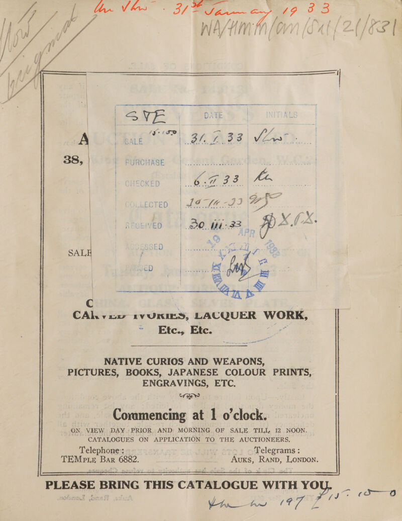       NATIVE CURIOS AND WEAPONS, _ PICTURES, BOOKS, JAPANESE COLOUR PRINTS, ENGRAVINGS, ETC. Commencing at 1 o lclocke: N, VIEW. DAY | ‘PRIOR, AND: MORNING. OF SALE TILL, 2 NOON. CATALOGUES ON APPLICATION TO THE AUCTIONEERS. Telephone: - Aye. tary. eres ofelegrams; cepa eg 882, 7 ee Augs, oS haus 6  PLEASE | BRING THIS : CATALOGUE WITH YO tra 197 f