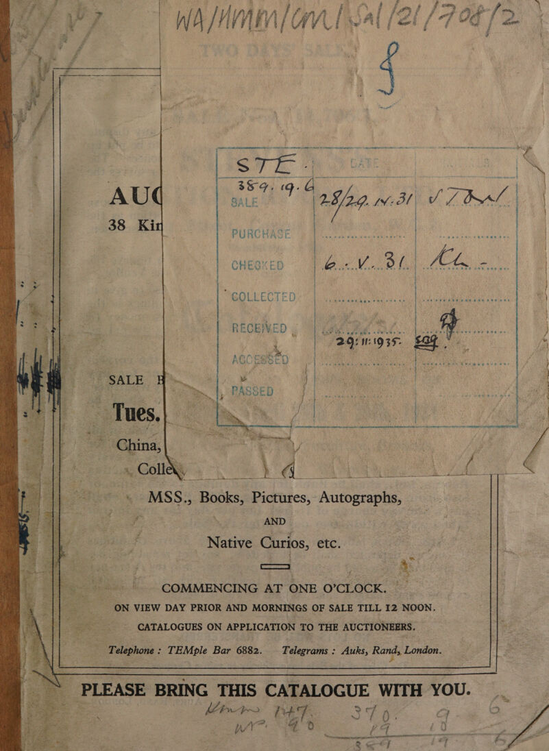 Ps f fF f ae : e # , j i “Whe ee &amp; g us i f £ gt if 4 iige % % 6 Say &amp; F z  BALE ‘a 2.3/2.9. 1-34 PURCHASE CHEGKED “GOLLECTED ah Le 1935- Ly ou yD in © AGC iarsy &amp; | RECEIVED . , eA i | 1 Mi 1, PASSED JA      MSS., BOKS, Pictures, Autographs, gee AND | 3 _ Native Curios, ete: COMMENCING AT ONE O’CLOCK. ON VIEW DAY PRIOR AND MORNINGS OF SALE TILL 12 NOON. CATALOGUES ON APPLICATION TO THE AUCTIONEERS. pr f &amp; Telephone : TEMple Bar 6882. Sierras © Auk. Rand, nao. PLEASE BRING THIS CATALOGUE WITH YOU. ee Cee S19 Cj 