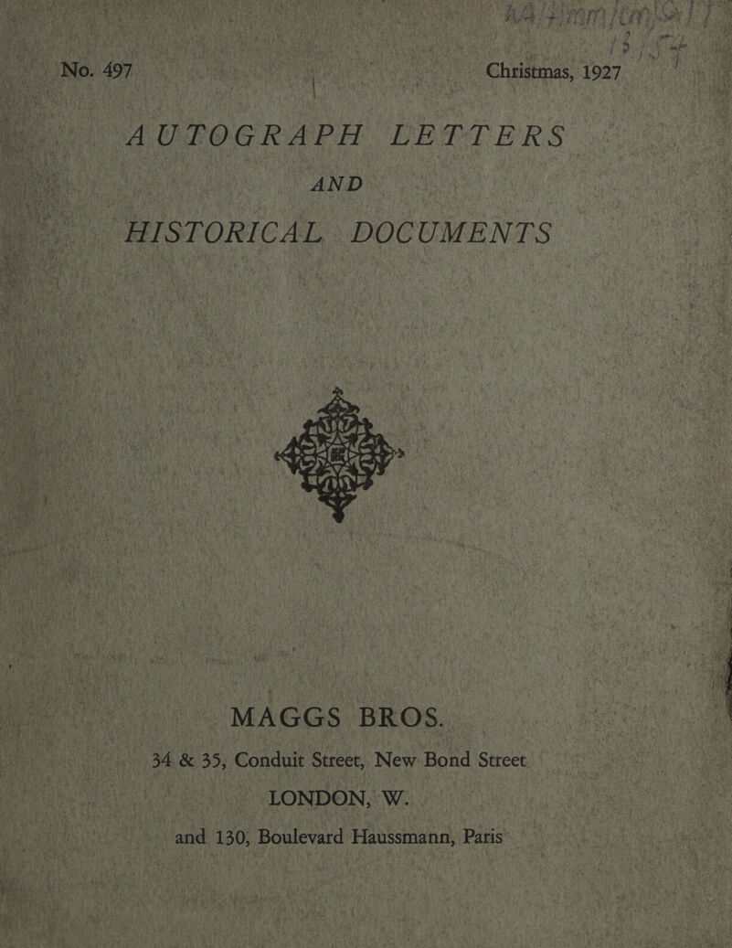 TO: 497, ie oe Ware): Ohaistengs,’ 1927. ae tebe ard EE Tek ERS 3 | AND HISTORICAL. DOCUMENTS   “MAGGS BROS. _ | 34 &amp; 35, Conduit Street, New Bond Street LONDON, W. | and 130, Boulevard Haussmann, Paris