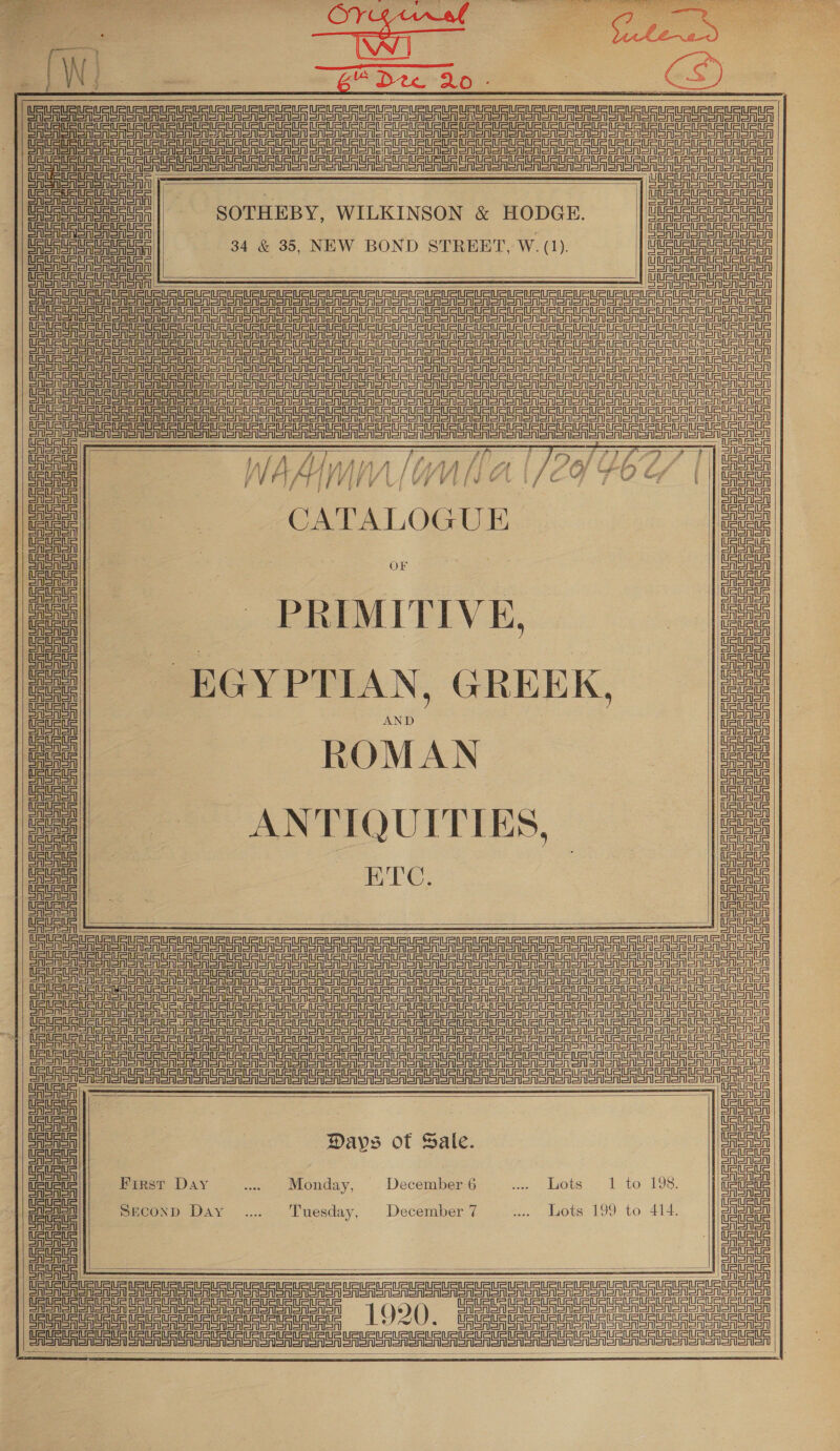   Pe ee P ES SC SRS ee ON MRR ETE coer ears ie eR ae ones ©    ee ee CRSA SASS Seno one onon on ononone Monon onion oon enon ono oon ano ono omer       | rr Ue UU | SaaS ‘Mt     Sil i |e oe SOTHEBY, WILKINSON &amp; HODGE. Dele US Ute te 34 &amp; 35, NEW BOND STREET, W.(1). eee |    ei SoA SAShen oon G07 caucus ucumumupninumumaurunuIRIRInUuaunua 0 pn ee ee eae te abet ee te ele re ety eee een   CATALOGUE PRIMITIVE, EGYPTIAN, GREEK, ROMAN ANTIQUITIES,          oe ee | ee   Days of Sale.       eet —_—_— einen Guam ein URUSURUSURURURtRURURuRURLRtE ein o se ae coroners    