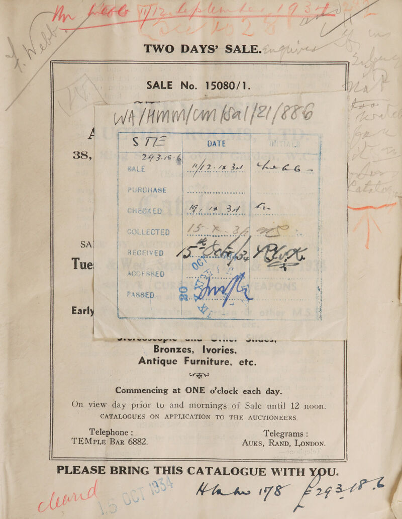 af ‘ ~ at cen crores terete oe aja wiser — ag clea nee ive ; (romney f Bo ane”      Han rm TWO DAYS’ SALE.  15080/1.  SALE No.     ) , ‘4 7 Nf IGE fOr sr. j Wt (Hea or WV! Kea [ th {6e Y Se hie Sayer g OVE Gulden, Py | BALE | 28 det | Fog | i | ) \ PUREHASE 4 ego i | | ‘ | # SA. | Tue : ‘  Earl  7 “ 3 + sik RRR Dyn mag ioiby ie iwi ewrww_iw wos weiows ww Bat ts wy _Bronzes, Ivories, Antique Furniture, etc. Ors Commencing at ONE o’clock each day. On view day prior to and mornings of Sale until 12 noon. CATALOGUES ON APPLICATION TO THE AUCTIONEERS, Telephone : Telegrams : TEMep Le Bar 6882. Auxs, Ranp, Lonpon.    PLEASE BRING THIS CATALOGUE WITH YQU. ae /\ . | | ‘ . : | a ae oe ( ce pe 37 : * J GY t [tu na a Jw” / 2 :