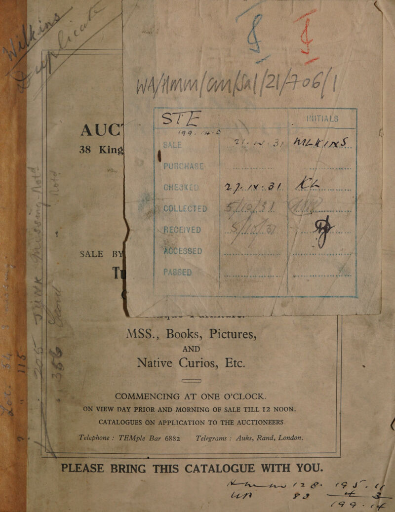    es , a ml /2 (Pipe [I  Vf    PURCHASE     i Ree VROCESSED vad a ah Se ane eee Ee ene    PASSED. - es Ree Oe Lael roe a @ MA ee A — :        Age _MSS., Books, Pictures, | AND Native Curios, Etc. — : : COMMENCING AT ONE O’CLOCK. ON VIEW DAY PRIOR AND MORNING OF SALE TILL 12 NOON S cS CATALOGUES ON APPLICATION TO THE AUCTIONEERS. (  * TEMple Ber 6882 Telegrams : Auks, Rand, London.