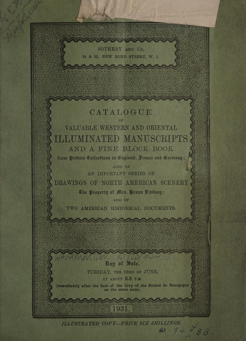 oe, z, Se OUT {~ I~ Be 4 Up A Lb palit gd Ss 2%: (pane seayes CA} IID PU aed ey Se dk 2) 5, &lt;p) Ge Puy jeepAuoe patil d) rs Se) ‘ i i 7 &gt; AE eA RAS 2t CATALOGUE a &gt; ? from Bribate Collections in England, France and Germany | ALSO OF AN IMPORTANT SERIES OF e &gt; Obe Property of Mrs. Broun Lindsay e en Dit Figet 3 * A Sat! he f ra — &gt; t if soi yv CK FPR LNT ANN 74) pe nthe sa aeperk oh Pex ~ fA \ OFA &lt;=) 8 bet) +) ° Bav of Sale. THE 23RD oF JUNE AT ABOUT 2.5 P.M. the Sale of the Livy of the Batard de Bourgogne &gt; 2 TUESDAY a a! &lt;a q) yealss mie “i % + on the same date). (immediately after a &gt; te =, Vie. 1931. MMOBALU NBA LINES) —s— , ath RY vt? patie te Wide ee £44, 4. SAAS ESA 