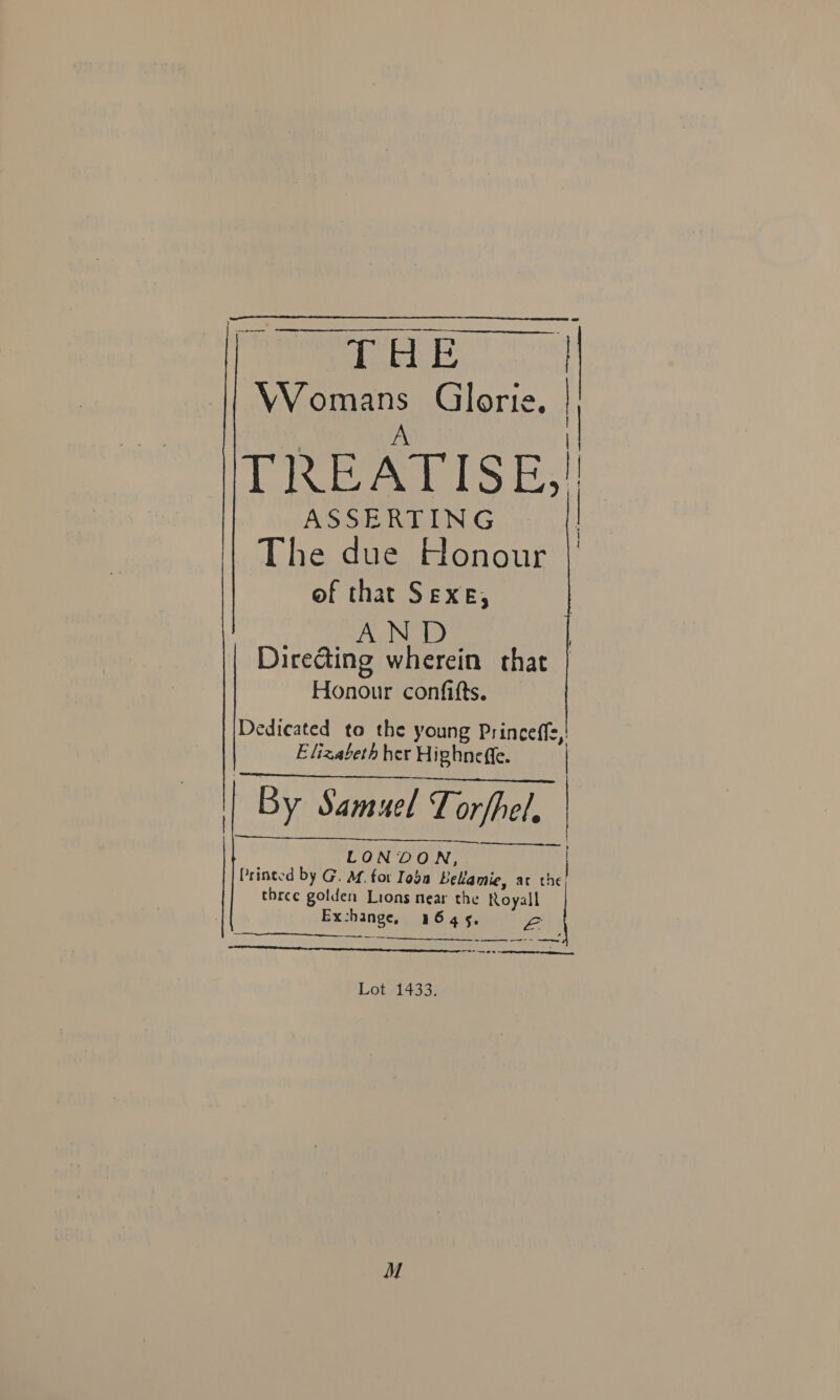  NMegangns Glorie. | TRE ATISE, | ASSERTING The due Honour of that Sexe, Pern. | ! A Directing wherein that | Honour confifts. Dedicated to the young Princeffe,' Elizabeth her Highneffe. | By Samuel Porfhel. |   |   LONOON, Printed by G. af. for Toba Bellamie, at the three golden Lions near the il Exe Pane 1645.   eer Se nee ee ean ie Aer SLE ey 