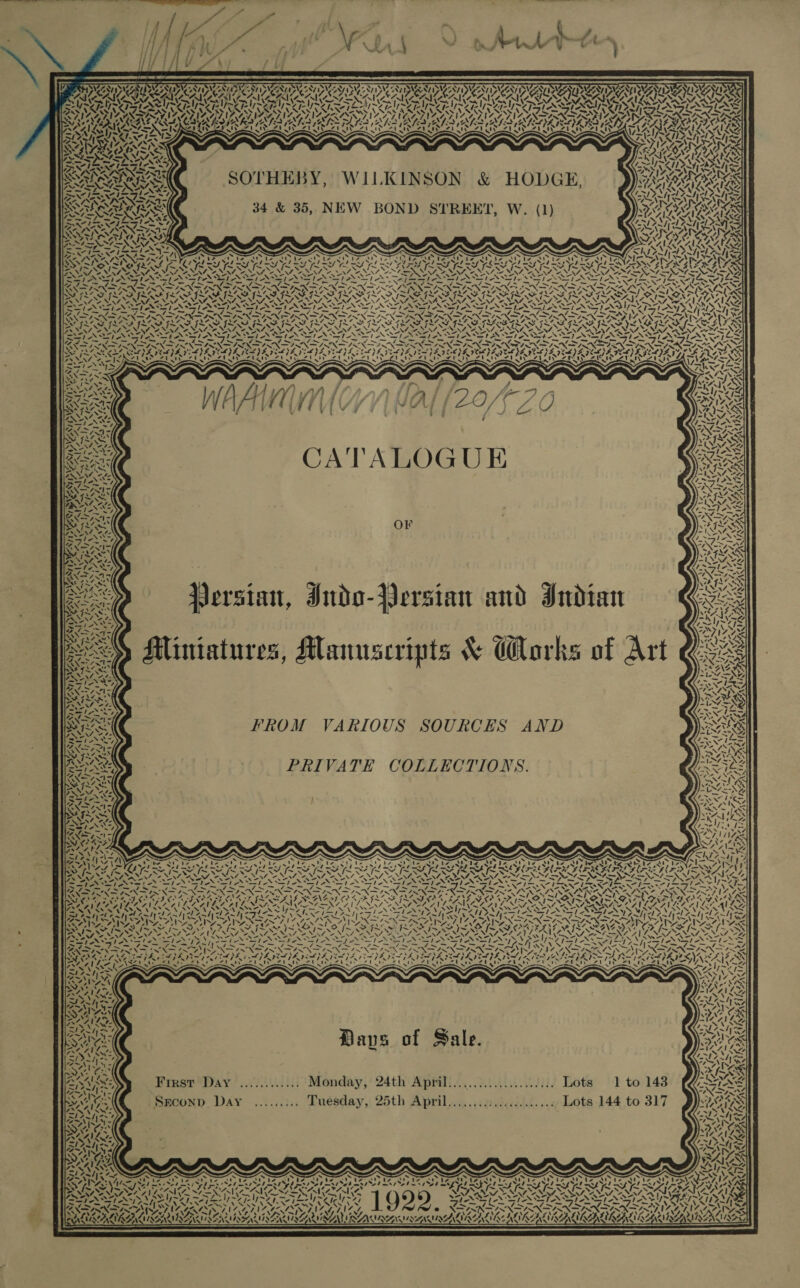                           at Pe | . P NENT SVCR IASG NLIING DAT ISNE ZN TASVS OV SYCINT SVG 87 I SVETNY ING 7A INE TAT ISNSE NT ISVS ZANT I DIGZAT I SVGZAY PSIGAY SIGAY J SIGN INT NWA j PI MTN ROMS AAA RASA RAIA ENCARTA ISS ~ ~ Ld Uses i sy play ply —SLyhy~ ~ ore 24 ge. - tos z aS LAM =, PaeN Aw DAS WSS ERA IMS Wa SIMS WIS RAN ASSAD IS YS RA YS ORION A NS \%. VOR . VAR AY NPS NSLS PSS SONGS DGS OIE NIL NG LONGO SPS etek SNAG Cl ANON MEL LNA TG EGCG SPAREN AINE 4  SOTHEBY, WILKINSON &amp; HODGE 34 &amp; 35, NEW BOND STREET, W. (1) d   = Ca 4 4 ISOAIAT AR »: Ass                *    1 Pr 1 = - sf : N XN ~ WY IN BeNOR SS INP ONS eS RI NA EN A Ny NMS SAD ONY USN NESS MGS “&gt; Fe Sue ae NS 9 Sieg oy oy Nw, ee 4 Ser ee xe - VS RL SAG RIG SEG IAG RESTA SAS SASL GS GEA GLAGLAGIEG RASTA GSA ESSE SESS ESSE iJ vf wr ~ +, - +. a 4 SONA a Te RAD LAD OD PAD BOD RAD BASIS ADD RODD AROS ALDARA ARRAS CRE WY &lt;7 1X4 INAS tM ISN Mis MM IS SIS SINS PIT INS ISS IS SF ISS MSI ISS ISS AY PNK NOVAS FANE NANA NANI OS® NON ONS ONIN CANIN NOOO NAA NAL NANACE NAC OO NINA OO NOAA OS NN ONZE NSN CNT AN NCSNESR at Se yo note lg: -~ Sta) = 2 -~ Sy os aed tee | pew sae fot Mins A Sy os A seat PS pty oo Apo SEN Nas Wey SN ber) -s* y~27 Ce} A~YS S72 Me OA A eS al pep ope aa fee PN po fe N DT Ne pNP IN fe NS Np Dp Np NADY MAS ND JES &gt; FN MANE ws iat: aE) (3S Ants a we STATA FAS FOOD FAA rary PO RAOTLAS PR SAY mo co Sve atts ™ LIN YS IM GLAS FLAS ISAS. RFI SSIS MS ISIS IS SIS SIS IS SIS SIS SS ILS MISS ISAM. &lt; ZAG IMS LS. Re PANINI NAINA TANNIN NATE NNT No NRTA NNT A NANT NONI et SINT NIN SINT A NIST ANN NRT SINT NAT NST, NST PENS SSSI SAI AAAS SISA SAS St SINS tS At SI Se &gt;= &gt; LSA Wks RR BS ar Cl EF ES REDS Oe atta ia Sh LAS I Pp Np Mp NN SAL eS WAN NN INA INNS INNS ANN ee INN ION NUNN SSS LINEN DESIR ANSIN INN ONSIN SASSI ONIN IRIS ESN NE Mas NA ONS Ee SL PSS dE LYE POLE SLE DVL DZ SLL TIE INL VOSA I CCE OZ SAIS (COZ LIE FL} SyLYA OOK LYS RS OS wii serisen oaieri tye Lats Pibifvecteahe eer ig Mae ISIE Janes DAK ieee ? ISIANY CAS              XN 6 VI} n }~ Si Hg ‘e t - \ 7 7 “A. ! x XN 1 TAY ANT oan &lt;fell Se AY] SI ~ \ ads t dot ~ G5 = led om — ~ 2 mz = vy i / Nee vA NE . eT  Persian, Indo-Versian and Indian intatures, Manuscripts &amp; Works of Art FROM VARIOUS SOURCES AND    Y 14 ANT] ] Pes \ j7 « oe ae Wy, SO) PRIVATE COLLECTIONS. “ yrs \ 7 ! \ Ay ra)          2 A \ &lt; AOI; TAN ~ ft &lt;i       &lt;A : =&gt;) 2 SEE Slr lias ae x s ~ ~ S S S ~ S S S ~ STS ‘ “7 ~N VATA aes Ne ie EN ae Va ee Oe OU te, Sa, Ue cl. ba Ok aha Rie bes AO en ee Pay SO ba: DOL bar, WN) Bartall a aI YT) Ts gt ee ey et eye tye ye ye er ley Leer hg yt hay tet SOI eet RIS PS o/s ae ie LONE SILI A oad ~ “ NS Sl ™~ wy MEK DSA CRA RALR I TALES FAFA FX ge NA Ioe NNT ASN. mS PARA ONT NON Ne IANS ANN ANNA ONT EEN ANI ANNS, Wee ap Pane ea np ey SAM CAD = SIO A I FFI FO RFI SII AFI NNT ETT ER IE IIE OND FEN DREN aw) NBS ESN AN? Neg SINAN Nees, ISNT INAS AL NAAROAS AS VN SREP AINE RIO A SNOT ER OF FRA NENEING oh 8 CBIR IS FRAIL SZ NE NSE VP TNO TNO SOIR NSN TL TAZ &gt; eA NIA VLA AUER LES ON VEO ENT TANNA SPST INLE NAL SETS NAT NNEC OPN ESE AISA SAAS S21 Ware eseae. TRIS yt eS TR PUTA TNs Sete sha METALS pei: eee Te | ed Be A CL AN NSN an mG me fm VAN IAT fame ff wot 9 ae af hE Se Kalba “tae A ht wh ar Oey Ge ARS 1s IN reas Gad Ny) ney ayy XG: pane Nabe aD NX aN Nye ys’ / aot Tee at fie RRs BS Bir AG 2 re NP Dm = ~ INS SS ~ ~ ee WAS 53 NIM STING IN CD f~ tee aN Pe Na So ee WYN NANA NAS NI NO Ne SE AENEAN LAUAIISN ES NZAIZNS OE ete ORS NN ON ION SND pp NON SN Op NO 7 ON RET LN ey ON ee Np NSN YP ONT SIN AS = S14 ee eg mo Gite L AS 27 = FS 7 Pekan 7 a” Gg 7 7am Im Iw VFS Leh Fees — — Mod - — ~ - - - = - - - - ay 4 BN DPN INN INNS ING NS ANNE IS NAN NT NINES SINAN NS INS ISI EONS RINGS S05 aR ALES | OY ASPET ROBY REY OLD BY MEN EY BINA RL DY BLN DY BLN TY MLD POS TY Gt Eee RANA RASS cal as 71 Zier Wel tae ek at = # Pt) eee eh ioe boy CN Soe a svt Pea es ‘S, ee ~N be ee WY Ate ae A! Lute \ AH ea Y M o SN +. M    \ Daps of Sale. First Day ............ Monday, 24th April..................... Lots 1 to 148 Srconp Day ......... Tuesday, 25th April........:............ Lots 144 to    x ‘ N27 0S 7 by a ny &gt; fw LSI OS, VATA EL N INF Pasar NAN AAG 4 CS phys MSM pls fred oO pis Dis 4 ep PRES A) SLRS AN Le YIQIVS NSIS IS IISA IIA GEIS NIA AIA LOLS INI HINES eX SA LEAAELIR SD AINE TAZA INE ILS ZA AD RA crissa crise cycA SYA HIY A ! DAWN UAFAAL Me MINA ASSO N27 ' MAA Us ZA\ LOAN DIINIQEASUING 