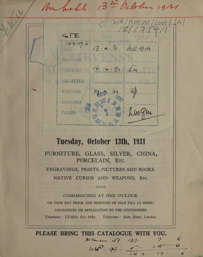    i 7 W/ A “i g i N | VY} ) / tn [ d A  is SO ee ds } a é- a 2/ é ri eo We (3. kas AEBR.  Ae cuted a os  FURNITURE, GLASS, SILVER, CHINA, PORCELAIN, Etc. ENGRAVINGS, PRINTS, PICTURES AND BOOKS. NATIVE CURIOS AND WEAPONS, ETc. c=) COMMENCING AT ONE O’CLOCK ON VIEW DAY PRIOR AND MORNING OF SALE TILL I2 NOON. CATALOGUES ON APPLICATION TO THE AUCTIONEERS. Telephone: TEMple Bar 6882. Telegrams : Auks, Rand, London. PLEASE BRING THIS CATALOGUE WITH YOU. en fe 738 7 - a tak ee a ee 