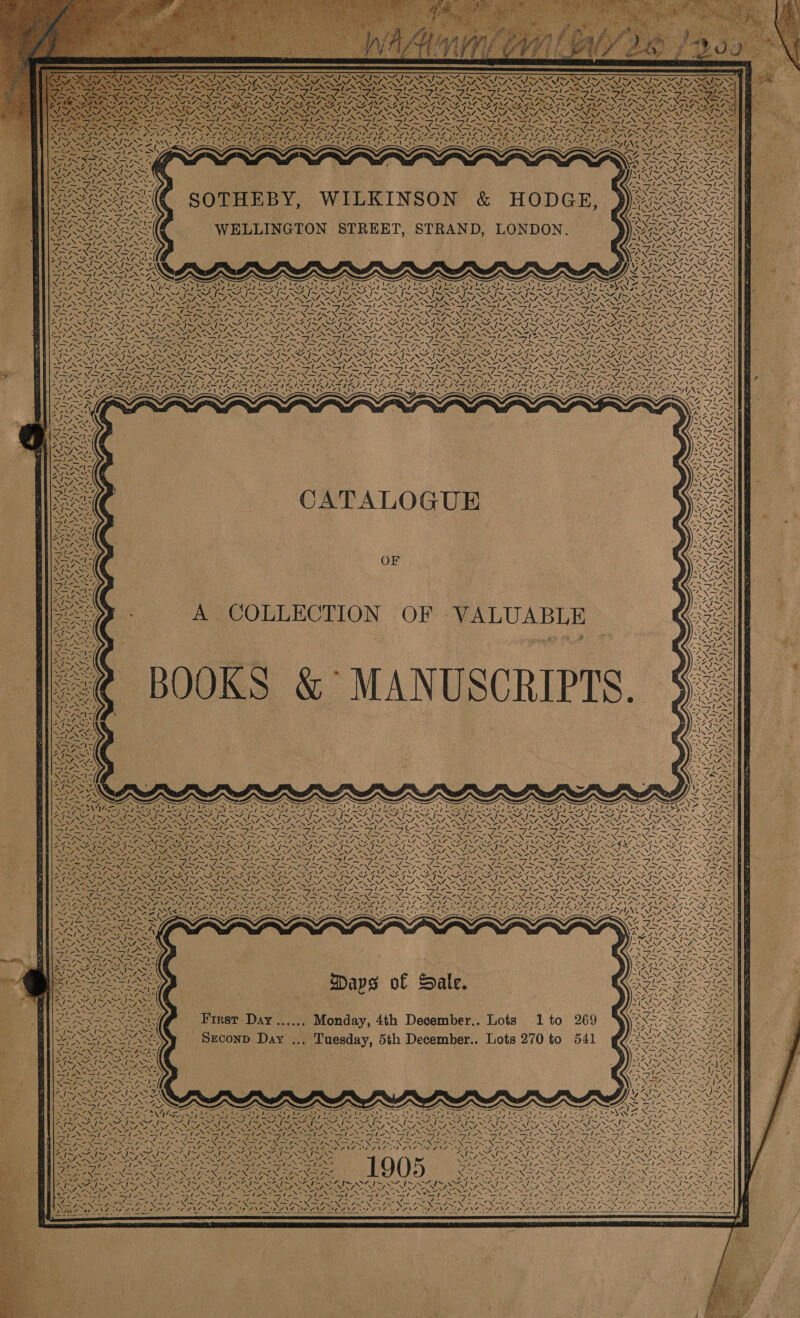 NAY”, ee | AN A oN A 17, . Na 4 7 i / SA SN] WA Me, ~ 4 wx Pr —N\ Ss / Jy PT FL ears ST iS Oe ~ BN NODASS SPINS ASN TS 7 ¥ NON AAG NEW = LA tN LNT 7 re . 7, aNd. \4 SN N IZA AZ, ‘ F, fy VNEAN 5% Y laa es NE An NADY AT SK -_ 7 a -_ N IZA LIZ “LEN 2 7 ~~ CATALOGUE A COLLECTION OF VALUABLE 2 \ FAG | SJ M4 /&gt; WS, t Y \ 43 \~ (4.7 AGZ Pe: SY CN MS (AN ~f fe aS a i! 7 ws 4 Z a SN) a PRL Mt NSA SCANS eee NS ug ANZ: 4 ZA NSF Nw we AS HS Days of Sale. First Day ...,,. Monday, 4th December.. Lots 1to 269 Seconp Day ... Tuesday, 5th December., Lots 270 to 541 a Ne Rye Se NOS - “ AS ONG x ee = Thee wae: aoe iA (Smad SAN aly —s Eins | ee. Cong LINER DTS * VS 1905 + by tal fan ee | ~ NZ NY, ZAENS 7 7 et ae cy 7 Pg Gis aS - 7 &lt; SS a a a ONAN Sas! N BONS i LN NS WAANZ ANS ee 4 wa Pe Oe PANS a: } NAUMAN 7 1NG4&amp;F A LAX ore: ANS ‘ - \ “N Ie ee 4 a 74 a) oy \w VY INT. ! 7 4 fe x A Z WON v4 Ae ee Z INL: 4 Le 17 v4 Ve Sates 7 ws oN FN NAS is | ANS NINZ ORSINI. TNT VAISS vA a Nt Ay 4N Ay \ 4 AA A  7 yA r NORA Z a! , Ve \ 7 PSEA A foe XS: UN LS. lA af CoV, er aie oe ¥ 2NE. \ NA! / ~   