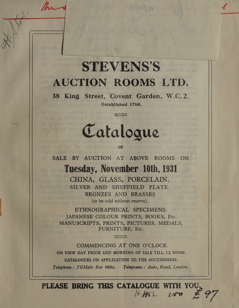  STEVENS'S AUCTION ROOMS LTD. 38 King Street, Covent Garden, W.C.2. Established 1760. Catalogue SALE BY AUCTION AT ABOVE ROOMS ON CHINA, GLASS, PORCELAIN. SILVER AND SHEFFIELD PLATE. JAPANESE COLOUR PRINTS, BOOKS, Etc. FURNITURE, Etc. Sa Uh. urs zz a7, \-