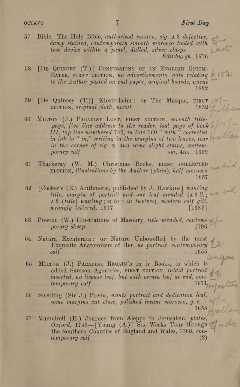 bys 59 60 61 62 63 64 65 66 67 7 First Day Edinburgh, 1676 eer 1822 writing in the margins of two leaves, tear porary calf sm. 4to. 1669 1857 porary sheep 1796 or Nature Unbowelled by the most » calf 1655 _ temporary calf 1671; Oxford, 1749— 16581), [Young (A.)] Six Weeks Tour ‘through Z/ ” temporary calf (2)