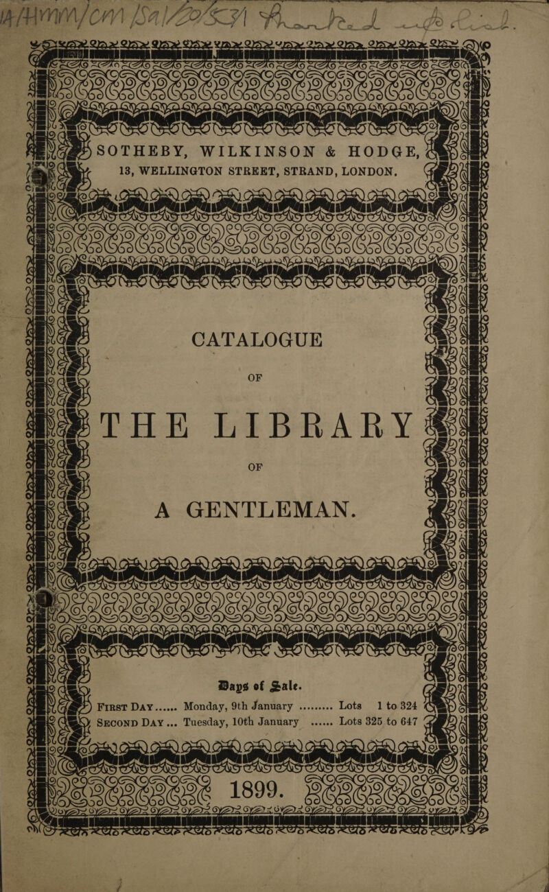 | ees Sees | rs cee UP pwns neuney | SOTHEBY, WILKINSON &amp; HODGE    13, WELLINGTON STREET, STRAND, LONDON. Cea EAE 7 MARARAARARAAKS | | ee | Nee eee wt a st od i 1% 2a k i CATALOGUE THE st | hide ae Sannne ne eiecst sic A GENTLEMAN. el oe ae gerry om ope saps = Days of Sale. &amp; sa 