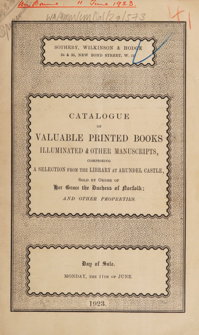         D * ° a ta « Ca cA SESHIMES, DAUM ES AAI UAANID LAA DAA YD SAN AD LAAN DAA AD UA ONT               = NVA INV, NISL NI SVSN 45) EAI DY \3 1 2 a DXA z g BSI UNCERINEER NSRP NSN DNCANTN NI PNG SLICING 3 PA RAO AT SANT OLAS ALMA AA SNES GOV EVES PU OU a) IRS, ! I SORTS RSS SH UR ES PSM ASIN 32 Ie es EN NIL VINE VAIN IN ION ER RI IE IK SSE ON AGN ANU C NSIS ew VARS VAST SS SS SMUZ YS IZ YS 7, APOIN SS V2 OAV IZ ZT IZ, ICAI 7Z4 c TRA GA ALAA AY ALAA ANZ GANG AR NATE OLIGO ALIC AINE A LIC AN ; ¢ SAUER AIRMEN AIS ALM RIS IS IAIS ALR ALS: ‘ \ .                          NN - \ oy — — A ~ SS sie! = ei 7 lee Opies pe 7 Fi ceney ae Tw om NG ERNE OER NEES “NY x see x i : - - &gt; aS RNS ED Fan Cate, as \ BGS reo 0 ROOTES oT ON ROT ROR ROTOR RON PO AID SAT NAN of ys &lt;4 ~ ata ~ SRC CS I~ ~ as i~ Im KIS SINS I~ ‘~ SN AS le ae v POMS EES IRS OS IS Re NAS SREY ENNIS INNIS AAI LA AILD ESE SIEGE A IEEE AGIA EEE BOER OES ACA oak nas @e aye =— As _ \— = oa — _~ _— oN oe _— —_ F. — — “XS zs NINN ENN AN NNN, os ER DS a FO GS ERAN NSS ‘ Nae NES OFT RAO ESS \ BST RLY) La4 atta » RS 7S NINO GNA A ZN os TA F54 7 j~ VY j~ ~~ OTS WA eu ih MS IN SF X FIA OA ral aoe Oak 1 . [~&lt;S NAAN ENR SN SN REN MEP Sa URS IRS VIE NEDS Ne SNS, ANON ANNI NENA Ne NAO NNT SAT NENG NANA NANDA NEST NY Seed Ne Nae fie all SN i NN Si NINO) ON SEEN ee SSSI op ON PN IOS te SEN INST SF ne bres BAS 7 ee i eat a aN CN aN Tae Ae aaa Ne aes Meee IN LZ I fio, | SIR Ce NA ma fad an ~ 4 =~ Nz — sO NS SO   4 2   SAA /     CATALOGUE OF VALUABLE PRINTED BOOKS ILLUMINATED &amp; OTHER MANUSCRIPTS, COMPRISING A SELECTION FROM THE LIBRARY at ARUNDEL CASTLE,        SOLD BY ORDER OF Her Grace the Duchess of Norfolk: AND OTHER PROPERTIES.        &gt; x x x ~ ~ aN s x x CN NARS A NY Wee A UE Name lith) Wot NN No Nee een Sie cul . x APY iy aS PF SY RT Py od SACS rks An RA ESAS MR Wh eae Ata GeAG CAE SOAL EAA! e esse VR FEIN N Sp Np NON Nn Mn Ae AN EID IIS NII EN I NST So ei) She 4 ‘=! Nail ike ie le Sore poy he =—le Voie Saale TER SONS UN xd bata) =| 2 2 PSS Sen SSO UE SO SEES bs Is Be CO Oo EP RRR SNROACE ee hee kr Amey ee fa: A SANG as Neg cul ‘ ONE FLAG =, NAY Ae 0 s ZUG N? VS, ~~ ~ ~ e oS Pres: PACA LALAAN LS ! SRA Hass NE, RAVAN NTS Wieraal kd ane SVS DAA \ G yj le     &lt;—— 7s &gt; SNS PaeN NCE LR ANCOY eee eS %     -s, Day of Sale.   MONDAY, THE 1ITH or JUNE.   et ia ‘Dai wi 7 7 7 , OU I) IND PSY         ? TERE Like cae OL0R2 Cutt . TNCHONE 44y¢ BINSINAN ISAM SEN MSN ENUSEINMS + AL MSSAC MEG Mohs!        Ae cWeBT