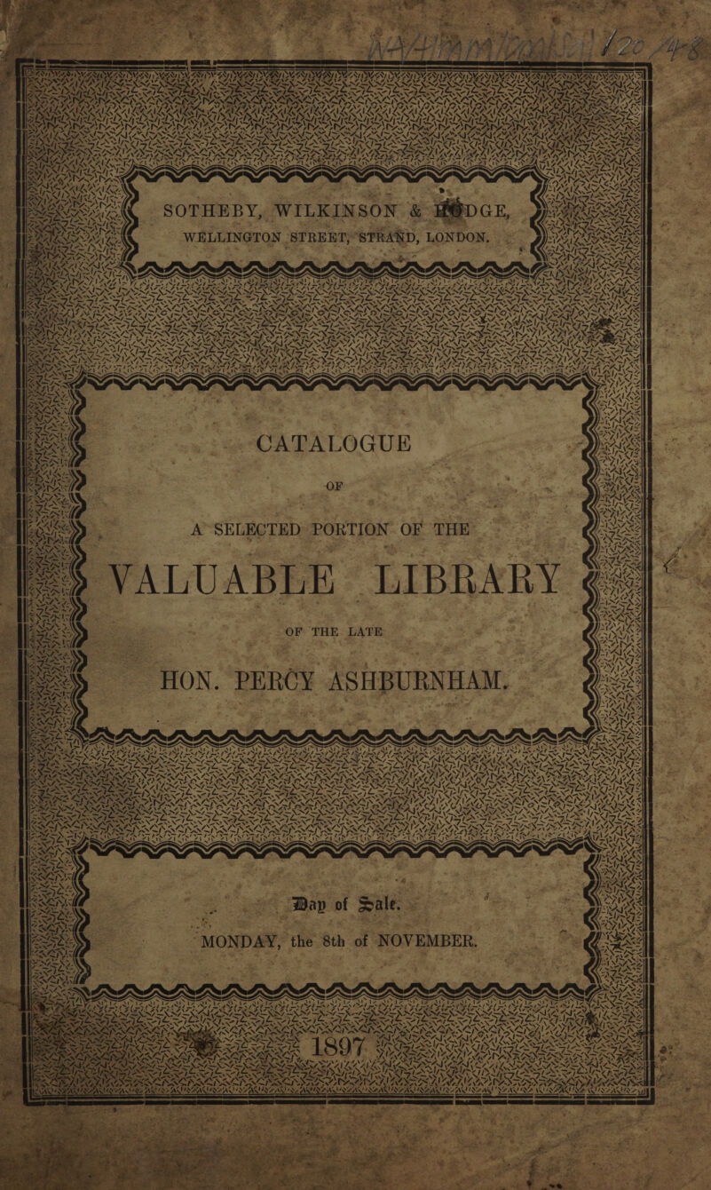 NEMS) MER MERLIN DN , EIN SSIES MES FO ay SS NERY SV ESN MESES ay MS ~ ee ASAT ee #, ~ él * ip Ge SY aay acy ESN 3 Al wey > \ ; . . ’ if \ x N } af : ime : ~ 4 < Pull + 4 or <P — Nim peut ¢ “iy ~ WIS Mf <) I> ay Z\ A SELECTED PORTION OF THE . Fane XA oN . f-. 64 D, LONDON, ~ iv} le fats 4 / ml “Py ‘ ~* 4 ™, =~ XG AN ~ MM, le. yar os ! R \ ( AND - aa =  ISNA \ NST DP 2 ta NN ~zp! rad A CAA SPAY EALEAL are Pr 7 ’ ‘\ le. ¥ AS HBURNHAM. ie Bay of Sale. SOTHEBY, WILKI OF THE LATE Sought Xe Aare ‘> WELLINGTON STREET,” SNS YN \ me SAAR AAIAY: bys ak en Naan ~ we y “MONDAY, the 8th of NOVEMBER. HON. PE i ayy S) Zz mie: at. == Sela Sh ‘ i b) 2 4. A : S] ‘ : NS ‘- ANY ios) N VOM) TAZA PANE! Ales Sondre No) 