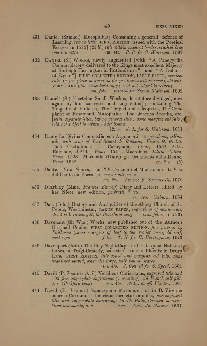 431 432 433 434 435 436 437 438 439 440 44] 40 SIZES MIXED morocco extra 12mo. J. L. for S. Waterson, 1611 1555— Castiglione, Venet. 1562 Il sm. 8vo. (5) cr. 8vo. Colburn, 1854 good copy g. . (Beckford copy) sm. Ato. Antu. ex off. Plantin. 1601 blind ornaments, g. ¢. 8vo. Antw. Jo. Moretus, 1607