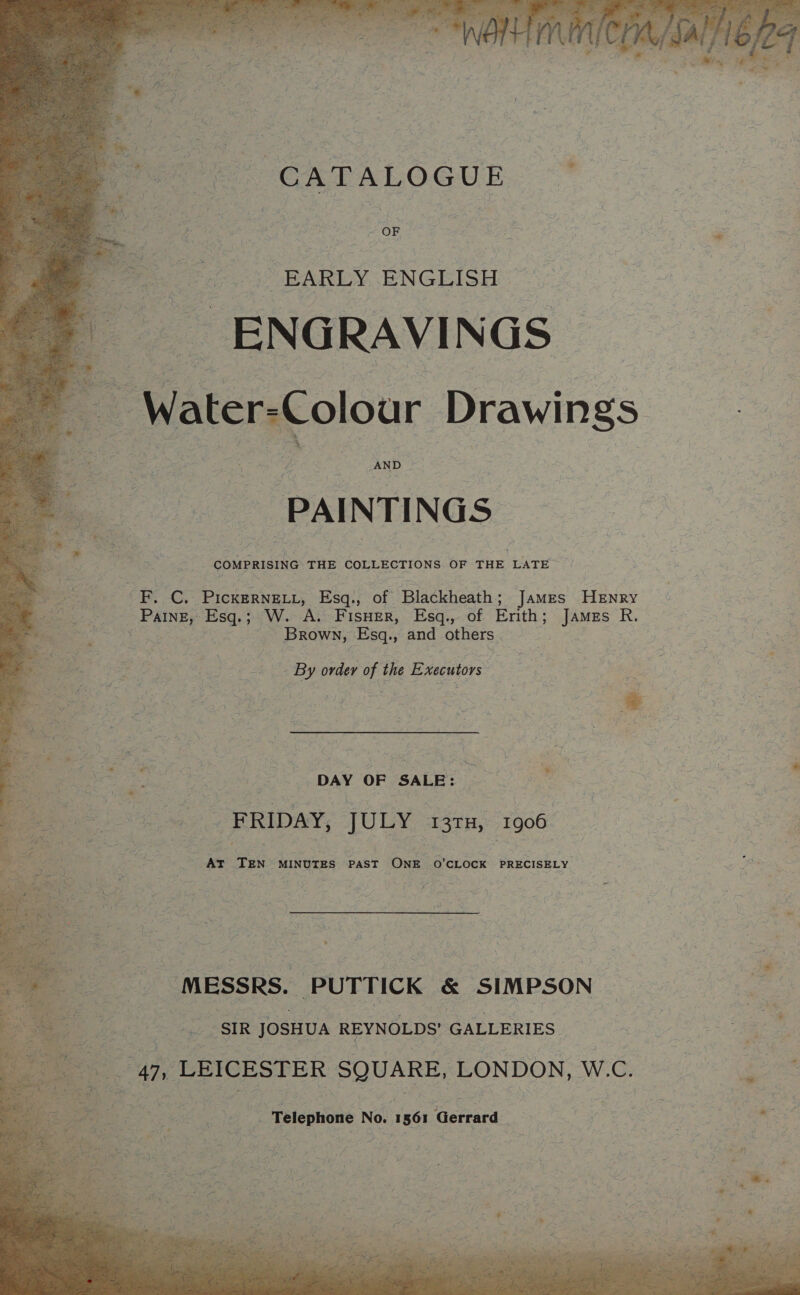  aoe: Ey, mee aix°S ‘A As aia a ‘ nia ; B AA L if F As ** 5 fe AW: &amp; i ;e ww 4 a ia fa \ oe 4 ve ' Nt y { aoe % 5 i eR ke » ¢ + 3 oe ENGRAVINGS - AND PAINTINGS COMPRISING THE COLLECTIONS OF THE LATE | Brown, Esq., and others . - By order of the Executors DAY OF “SALE: _ FRIDAY, JULY tae 1906 At Ten MINUTES PAST One O'CLOCK PRECISELY a “SIR JOSHUA REYNOLDS’ GALLERIES “Telephone » No. 1561 Gerrard ti , TS a va ' ‘ , a = of cv ¥' ~ y ce : &gt; De = \ Pg, “§ / J as wane = =i ohn ae ; . = / - ee ; ae 1 a an Ae = hud. 2 My ee toe ; &lt;t Hi i y L. oa - ee f eh te x ij fom 5 a ty ioe