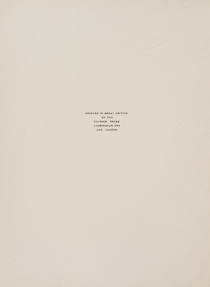 PRINTED IN GREAT BRITAIN BY THE COURIER PRESS LEAMINGTON SPA AND LONDON