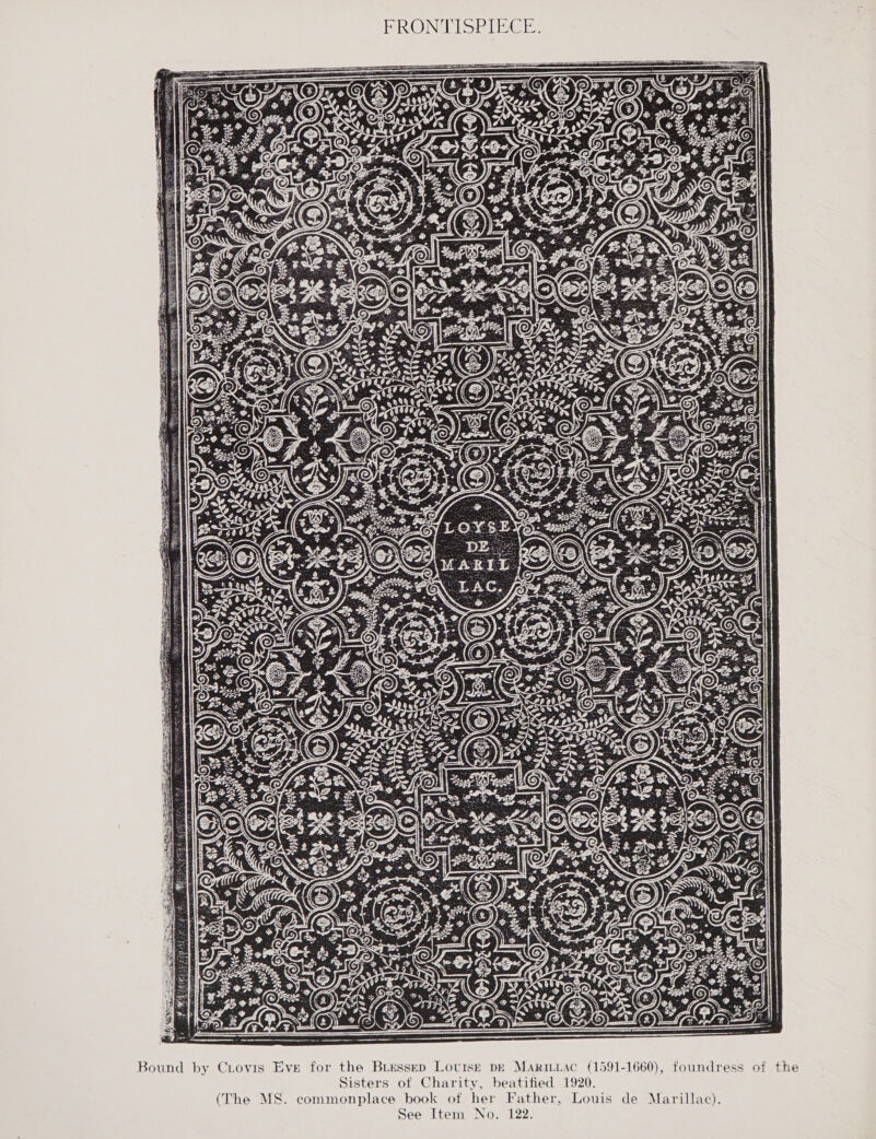 FRONTISPIECE.     Bound by Ciovis Eve for the Biessep Louise pe MaAriLiac (1591-1660), foundress of the Sisters ot Charity, beatified 1920. (The MS. commonplace book of her Father, Louis de Marillac). See Item No. 122.