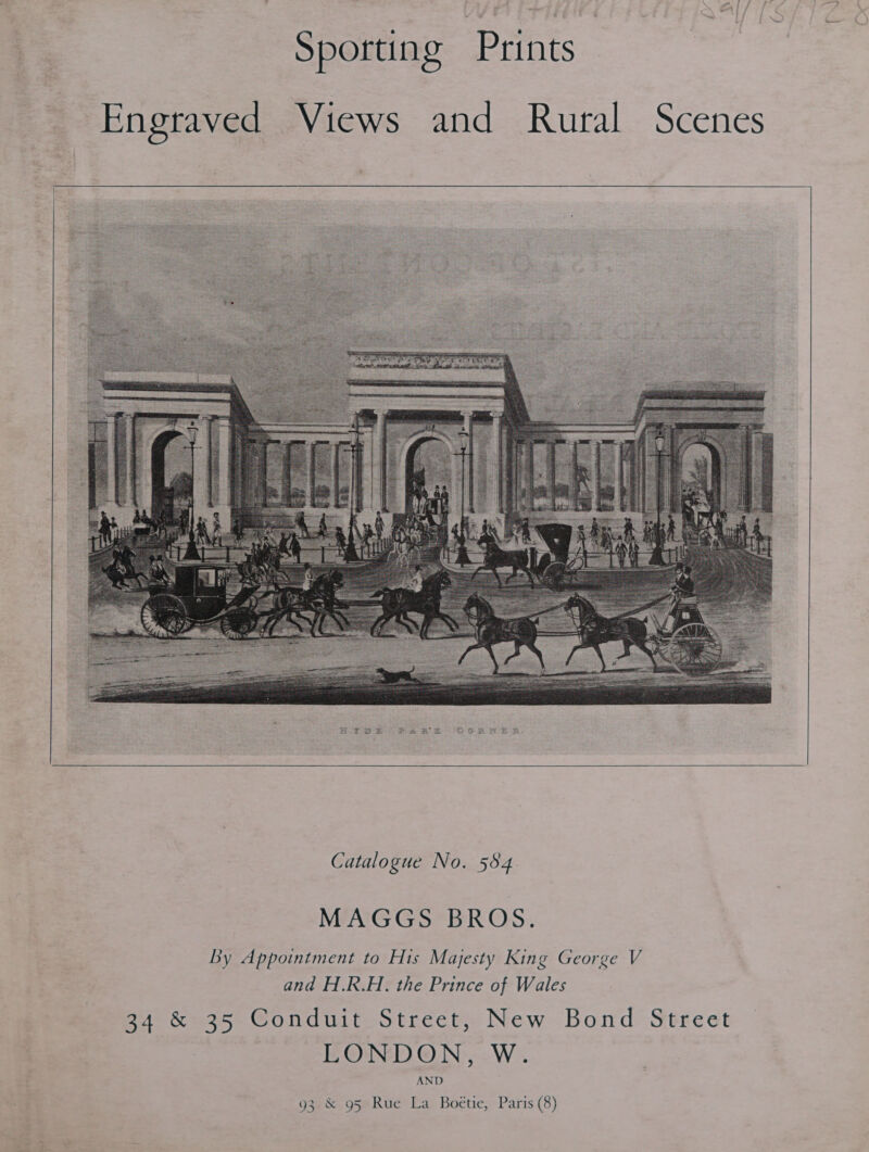  Sporting Prints Engraved Views and Rural Scenes  Hee RA Rie OO OR     Catalogue No. 584. MAGGS BROS. By Appointment to His Majesty King George V and H.R.H., the Prince of Wales a4 &amp; 25 Conduit Street, New Bond Street LONDON, W. AND 93 &amp; 95 Rue La Boétie, Paris (8)
