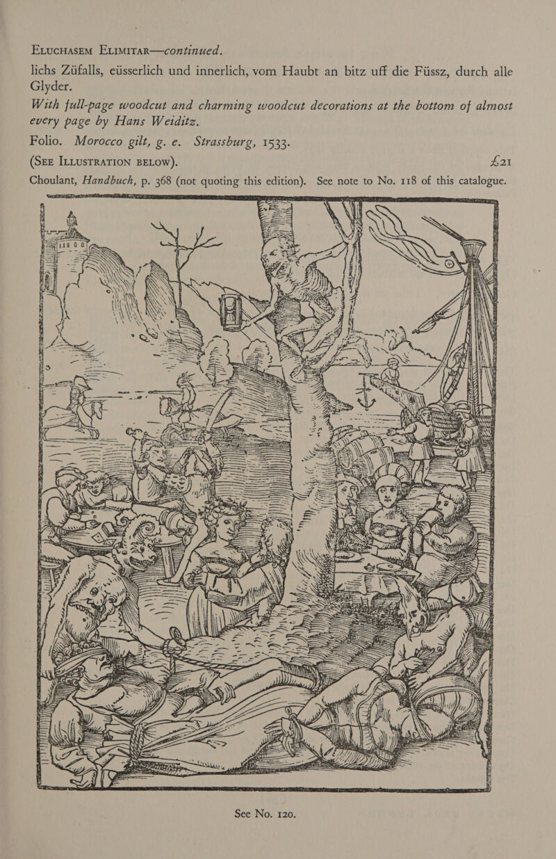 ExucHasEM ELIMITAR—continued. lichs Ziifalls, etisserlich und innerlich, vom Haubt an bitz uff die Fiissz, durch alle Glyder. With full-page woodcut and charming woodcut decorations at the bottom of almost every page by Hans Wetditz. Folio. Morocco gilt, g. e. Strassburg, 1533. (SEE ILLUSTRATION BELOW). £21 Choulant, Handbuch, p. 368 (not quoting this edition). See note to No. 118 of this catalogue. if os Fen =P Lb fs +5: MZ 5 Seis) aD Nina . == Sy 