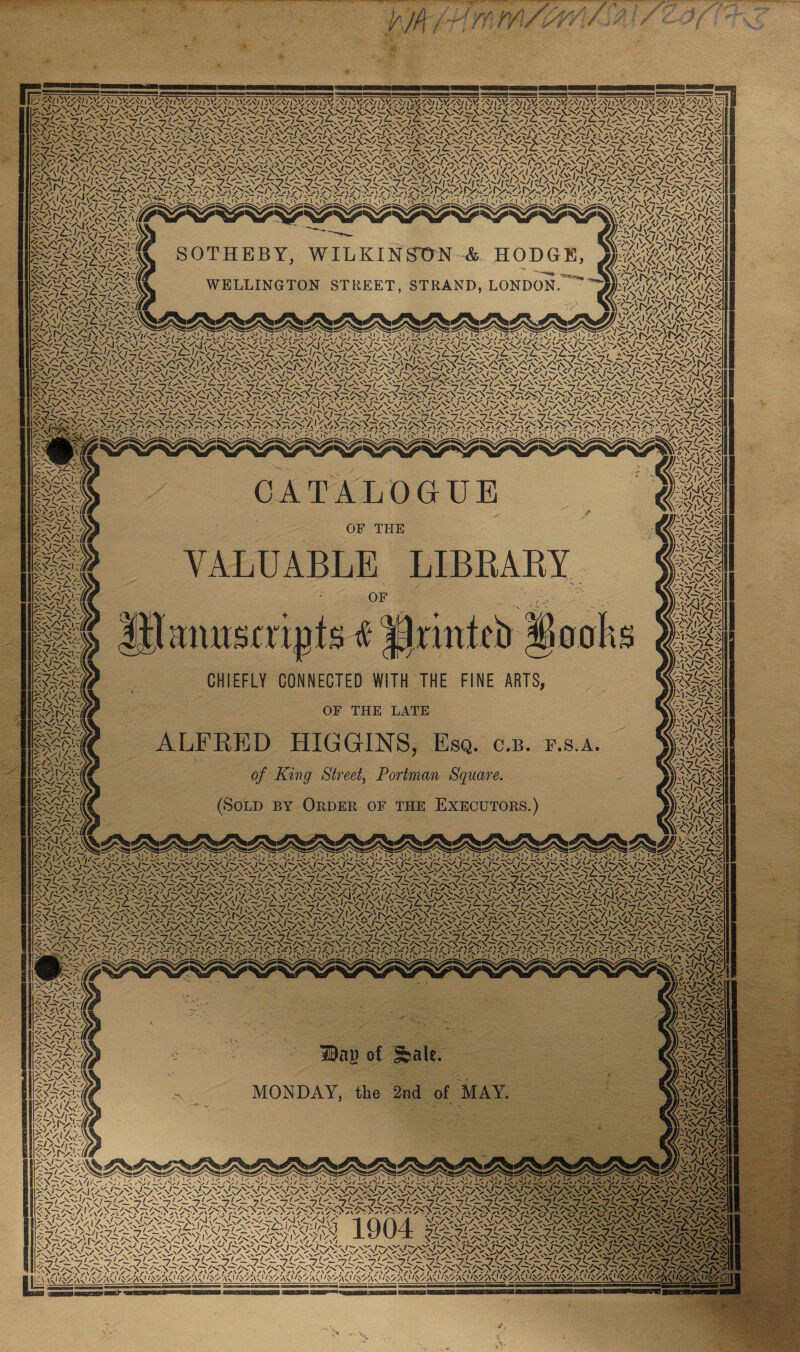 7 iF Ni WS LIN ISNT SP SWSNT TSS AUN \/~ SVEN ISVS Z aN tA , ~ AN) 7 ET SS = ee Ay pay ss Ny ‘ ENNIS, Z NY ul 4% + | oieasitbanste) i “$4 Vy Ite 4 4 \ ve “4/1 Sie: 4N4, Z &amp; Z \ ge ee =) - - - Ss ae Na Nao aS y 2! aS eS IES ISIS ESS POON SNS ~ Se YNZ GA oA — bey at &lt;s — NS ! ! i Z 4 2 —-_&lt;N Cade a TS = 24\2 RAY RES Ss &gt;» iN FING Snes ~ hen las ~ 4 nS ‘ SAIN, wl Uy VW Li tae ENS aw &gt;. ao oa aa a, a SOTHEBY, WILKINSON &amp; HODGE, Aig a WELLINGTON STREET, STRAND, LONDON. U ve AN as &lt; \ Ay ‘ COS Ege o, AWIANSS BAN i) em s! (- &gt; “* PRES Va (mj A: RA DAYAL BW 2 ne Vita 7 Gi / y / Vs f \ N21 ~, Zz. ts ve) AZ l= - ve ~ 7. SDM 2 ! Xe v4 4 f. =} — PAY &lt;l NX saps Z q NG a Vou i, ox AVNEZAY RE WZ ) ‘ x a ~ 7 ™ TA 7. A i aes A. Bp: = ys aA | ! ! / ! \ SN) / i / I if \ OG i / vey, A 1d eS P) &lt; (4 A Z = FOS: Z \ \ ~ Wy oN IZ Ways AVA ‘ - XN \ 4 0 - N n Ww VaePy WSK, a, 4 ~~ aul ae MP ae / \ /~ VON al Ll 4, ~S 4, CAs Ra ww ARG \ U VN N24 4 aS NZ, 4 x WINGS ASE ANS 4 4 WS N Ag SN y v. 4, y. Sy. sn Ai ™A ~e t SS Xu — P4 wn S Te / 5 tA S! ~ 3 Sty ites y yee Loe Ay Y Aas N SHY ES ZAHN et Zal CRAP APRARPRPPPPPA A, ~ y = &lt; Za CATALOGUE Zo INAS SNe x IWNTISZ NEAMENS OF THE VALUABLE LIBRARY $= ‘ OF oe Vee f= U \K MASAI ANS -™ ss, aN V4 NX CHIEFLY CONNECTED WITH THE FINE ARTS, : = OF THE LS | ALFRED HIGGINS, Esa. o.z. F.s.A. of King Street, Portman Square. NA: WIAA ‘ So LA Sh US AN = en tf, i CO IAG i N/ Ay a ~ SAS ~, Ly Qa Aaa Sa) ~ I VS a i ve! N _~ ace {™ baad RISES % % I ! - ‘\ 4, AS 4, Wu  
