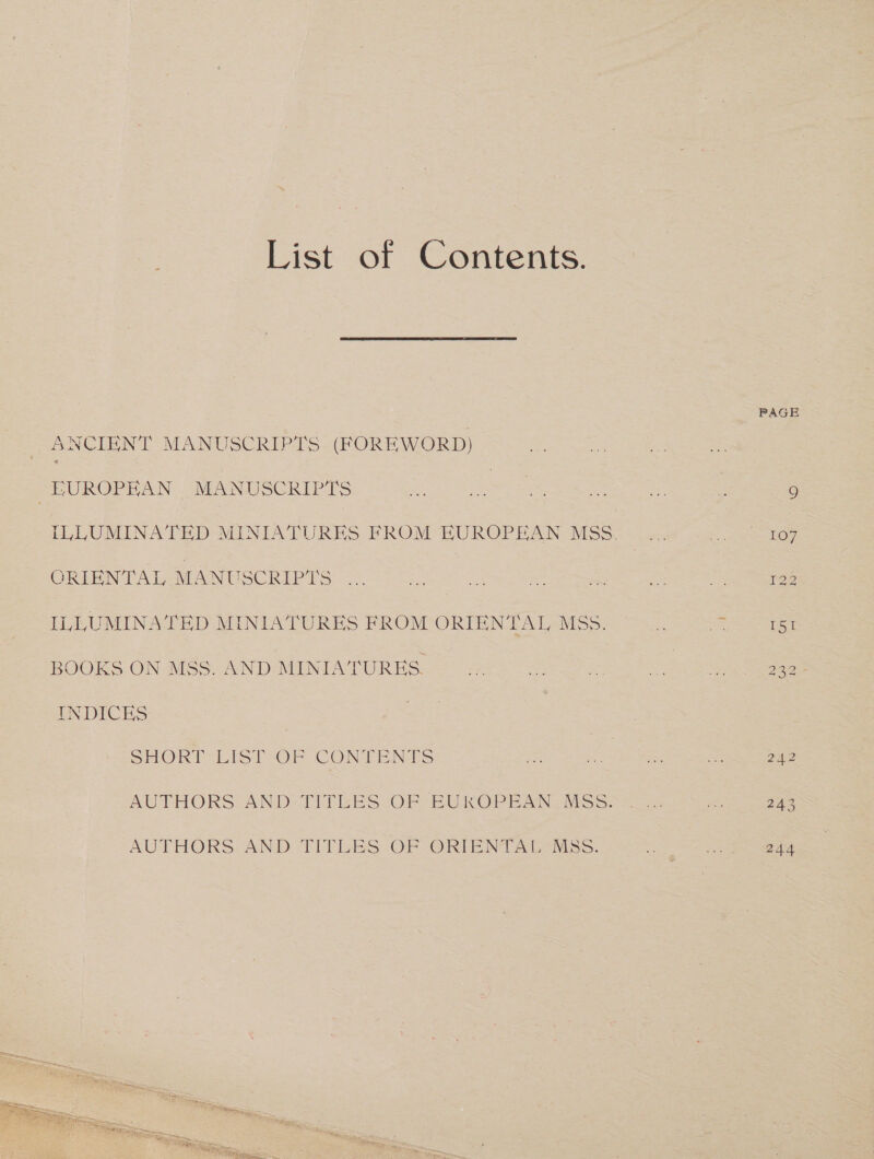 List of Contents. PAGE ANCIENT MANUSCRIPTS (FOREWORD) EUROPEAN MANUSCRIPTS ee Ney 9 ILLUMINATED MINIATURES FROM EUROPEAN MSS ee a ORDENTA LAMANUSCIIPTS — (oo ue ee eee ILLUMINATED MINIATURES FROM ORIENTAL MSS... 2 ott BOOKS ON. MSS. AND AMINIATURES. 38. oe og 2 ee INDICES SHORT LIST OF CONTENTS AC ee ee AUTHORS AND: TITLES OF EUROPEAN MOG8). ee aa AUTHORS AND TITLES OF ORIENTAL MSS... 24 a  