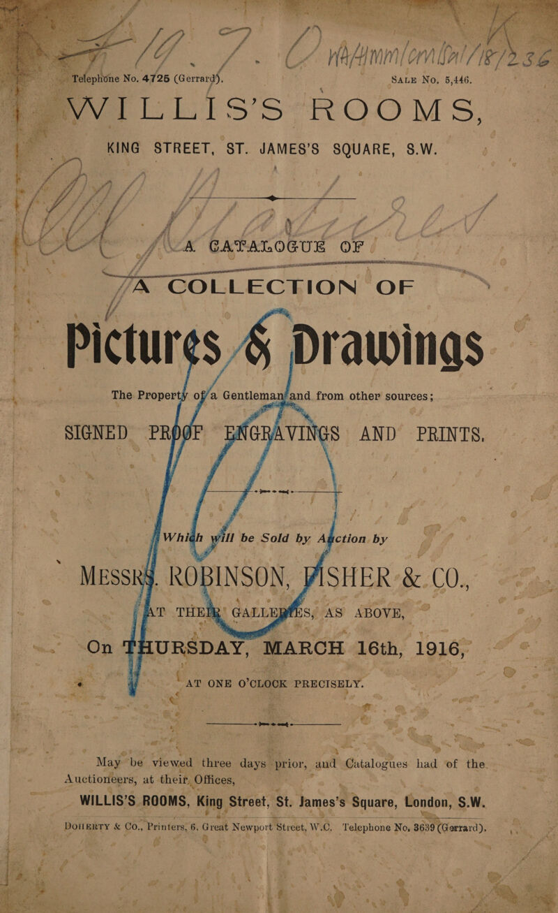   2 é és REA lk Pas. iit j ‘ ae a ; Py 4 - d . on) 4 ‘eh C sf ~~ v y f j A / y , al é t y, é ( a / ff &gt; ” ew ¢ f f % y, : SAB No. 5,446. ByYVILLIS ior ROOMS, exc STREET, ‘ST. “nes SQUARE, S.W.  OAS CATALOGUE OF | ane ae semaie ae Re xT   ~. On FE oRspaY MARCH 16th, 1916, a q ( AT ONE 0” CLOCK PRECISELY. 5 yaw e ont ee : ane e@ ie; ty a . ee . *R  ‘at e May “be viewed three dayen prior, and Catalogues had ‘of Hire: | Auctioneers, at. their, Offices, | a _ WILLIS’S. ROOMS, ing, Street, St. James's Square, London, SW.  a a © , 4 J aX oO ’ ‘ t, Q ar ; $ om... s, * s . s WP ° t W a a a iP’ iy    