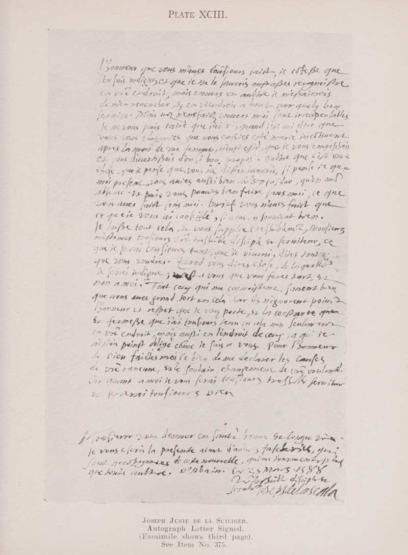 PLATED XCUE. = [ Soneeny JC OS I gHa0h fovefp ours je’ 7 cite fee SPO ae [us BINH Ch ofte It 226 te foucres erp Bh reenppy fk, tain tvdros be es tasters V&gt;&gt; mu lIrre fe thas Cre ae pty 2CHCL LE bey » 44 (a law rdyo ry, &lt;5 b it-L [*tr free ee ,: ie Hr tb Dts bet pr Crs f 07°C CPPLLLIS S82 yi i Ot. p77 At tot hes [c 26 tau, pees tart Bread x, purad jr43 ou, Mit Fre d j : “ Rott ie f Ly aay Wer di Vales Lois plete el. yt CHSSAE CfFE Borer se pe C4 I8 ED f) wate Ce ; Apres Las wr de we jevagee } pr esaf? ef/&lt; ae, BS ig ced z Ch yous dynerdfoas bien {7 bow boep as » Onbbe Jre oe (2-« Gas Pek PAE Ye less ne Tajo, [RTS 279) prcfepl Vol, Aerts anf}, bez, MW Sor paldad , 49h * Ab fe vee fy. 6 Devt, peaa’s bess fare [0S rat) eS Gf Ae. “Lis dees fara [07 24) 1 aes ef ZVAS DEALS favo Go ce haa € ye LY £24 a (ve i Me 9 pe Lethe e » fsa Hrek- bts * ] € (af (oat (ct Ly , Pe Vb [4 pprrtr7r [YO hee, lp ifr anz, by SPapecr feupronrs Dy¢€- brefberble 6 rhe (pa Ge ferpitemy, Ce fies JC fie Sel i= a a eecaee flee ye Viterris , Pits FU bdoa Lape ee vies ike VLE ERA = (ern LvAg dyes Cho ie ,4 gerleg® jc j oe jodagps 5 rece? ft Yous JRC ruts eee Aor, 62 PO) ABO s ww) ont Cecep qos P20. CG. bf 8 cae [vaene pe . ie “4044 ath Ete d fort ies (clr ey ids Rigae &gt; tte psec one (PV PRY Ed repped die }e vo4s poate,s2 Lo tanflay ee frm te fromefe drciar. ferfiours Zeon cn tly yey fenlew-arr—~ cn oom Cadre jh PAS aiifts cy lexdovit Ts tQ Fe , fe pe fos prinf- oblige Chiec re ) fos at LVi46, Pow 7 pe ee ihe Dicey fs es pro} Ct re ey ae Pe. Se les Caezfe4 re re P17 Clete, V2 te (evlar» Ob anfeaty Ld lo op alek. ar Wectah” A208 JL [ra (v Rpt Uee Ss Frftly fortes he ‘ poz aw toirf bora $ Dprn | as %., Z ? i ‘ \ é Do Li 1 : - 5 : wid f ¢ 3 je vvras C (eres Lh poeftmA Ad an. da» oe jf herr, Goa [ara 7) CCEPAII Pbk a cope nenrsclle , Joi 7 Pip taty 7p es Ont Joule. ait cee 2 A ba psp. (~ &lt;5 piers eee OO Dp thle dfep' $s. SX TSC SLU AS MA ~/ JOSEPH JUSTE DE LA SCALIGER. Autograph Letter Signed. (Facsimile shows third page).