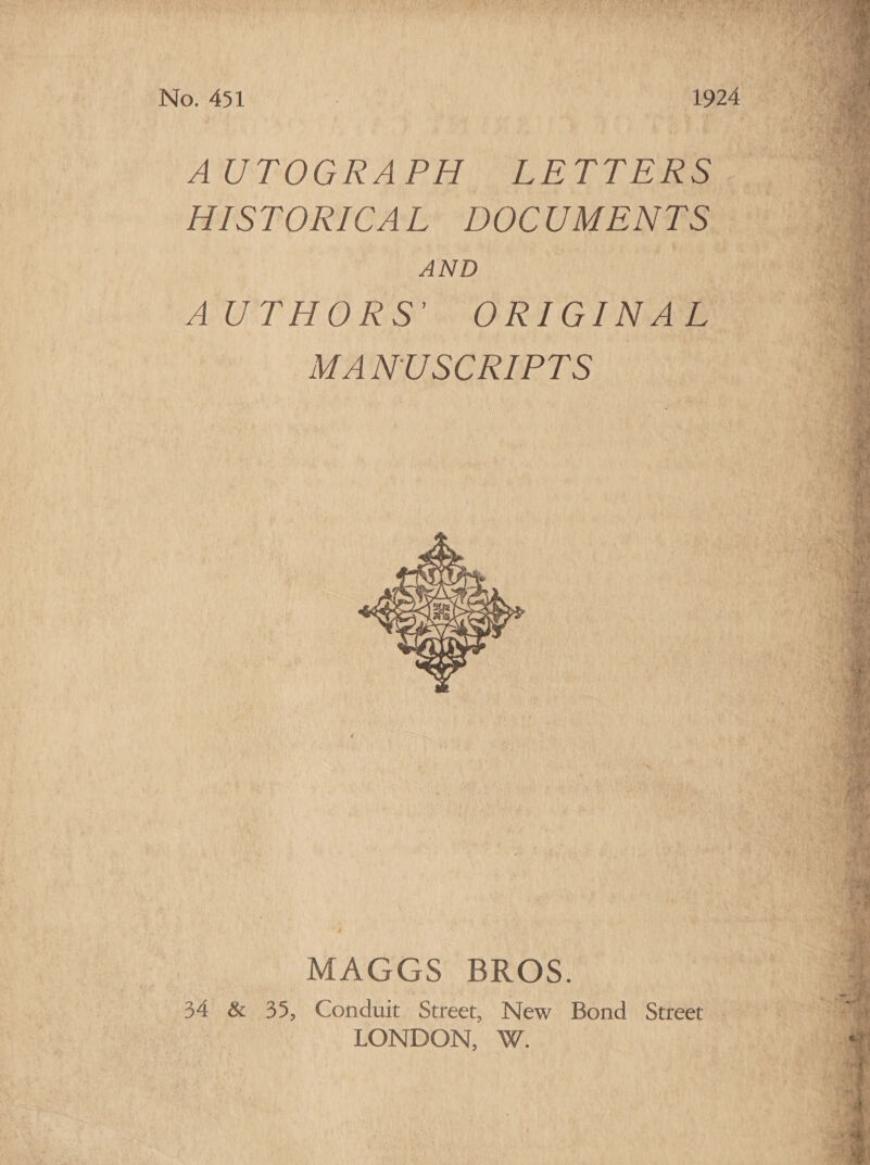   Dae Be Ua act   No. 451 AUTOGRAPH LETTERS HISTORICAL DOCUMENTS _ ie agai ‘ | | ‘ ey AUTHORS’ ORIGINAL MANUSCRIPTS   | MAGGS BROS. 34 &amp; 35, Conduit Street, New Bond Street — ; ie: LONDON, W. | :