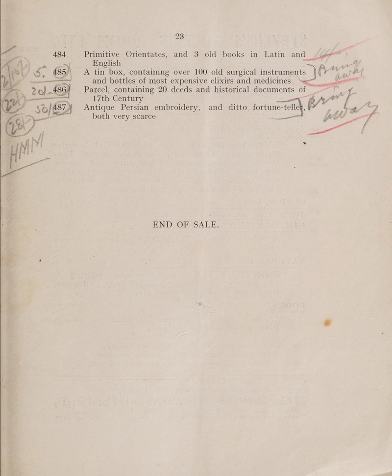 Primitive Orientates, and 3 old books in Latin and | (77 English = | and bottles of most expensive elixirs and medicines ans Parcel, containing 20 deeds and historical documents of Jo ) ¢_ 17th Century = BAY | ps Antique Persian embroidery, and ditto. fortune-telleh | > eM both very scarce = naan BLAS wed  PND - OF SALE?