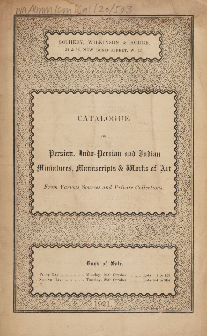 S20) SVE Seay NIE NN ee VACA ACS ¥ ee LPiv'g \ [~ Sa x NY ma AAI N47 4% “ISK \ vs ’ aN NAY VAS \ \ &lt;/ cas ! “ b 4 Nel. BLOND SILA - S tanD) AG pat Ty ABAD) r 1 : Z i ~ MW MNS ~ Ser AK ZpaR ites  ——OAISRARESC — SOVHEBY, WILKINSON &amp; HODGE, want ‘4 As&gt; : 7 ’ 34 &amp; 35, NEW BOND STREET, W. (1) YORAM SORSSS  / NS Us “a5 7 VN tv ~ aa SS / | Ad / AY CA he: IN Ar ARs DAD fa eM Date 4 wi N Se NY We Pata, t- 4 ~ y «\ » / = 4057 {2 {= LIZ ALI NING am a7 VN EN LAME “7 \ &lt;i TA NACE 217 Ye N\ ~ 1 ~ aig bi wN / ! aN ILRI, SAT ALR 4 VON N A, bs “4 “ y   CATALOGUIE Lei   Persian, Indo-Persian and Indian Mine NA Fe NA = ig A s ee. Serer From Various Sources and Private Collections. x y ix ry) \ NA pees eas 1 ed - GATX Ae RIA &lt; 7 \ ys LAAT ty WEEN s/ / rN Hays of Sale. BIRSBYDAY i355... et.te a. Monday; 24th; October &lt;.. can Lotas = Etoslee SECOND Day ................ Tuesday, 25th October ......:.. Lots 154 to 304 y : ays PLO of oO “nn CYAN AIRBAG UAE ANZA 