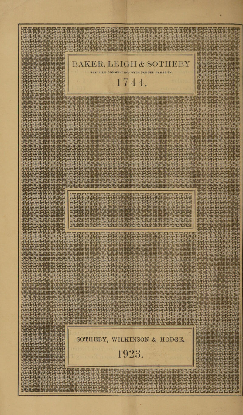     Ee AT CREE eR OER al] aia fl i as nl av ee | | eine Seon sonata toon oon oon non onl onen an eae SAS aA Son SAS SASH edonan on SEA CAS a anon aon ono oon sono oS aoe | ge eee | bAKbR, LEIGH &amp;SOTHERY [eee Caos || DAK KR, LEIGH &amp; SOTHEBY THE FIRM COMMENCING WITH SAMUEL BAKER IN       AURA Oh SAGA oa oren Aen oAonon | SAO oo ooo ooonor ete ie ee  ee eee Soo oA ooo MenSmon | Sonata oon enon onon cee een re ee Ee UO BROT Seon an ena oon oo oo oon anon an saloon ener eee eg ea il i el GA oAen aon aon oa ao enn an ein in   Stn rg etn =n =i =i See a SAS oon SASS aaa Aa aaron SAGAS oA an ono one en onononl ono onon     SD SUD SS US 1 a il Sonn oAon enon oon ei Sin  GRO UOC Coe Gs UO a Cao ec Ot rr ee tate eR a eee en air 0 bees ESAeAsnonen el Or UR UU UU SAG an oan so onan enn ono Eran snoton Son aon anon on| Sonar SASn oon onan onan oA Son anon ono Sn on SAGAS aot aoe ooo on oon ny RSH Sono on on anton aon oor ony Snel aloo oon aon oon Soro foe Eee a ein   ae SOTHEBY, WILKINSON &amp; HODGE, 3) | 1923. i = — eine ein ES aan ne ene ne ne en ne ea nen ee ee Sian an on onan on anon ann onl oon on oA SN Son on oon on on on on onl orl Sno oA oR oon SNe aan enn nen an onan aero oro or on on on) on ono ooo orn SNen st oon on oon lan an an sro Sr Srl Sal Soo on on on Sr on) Sn or on Seon oR oR oR ooo | SiS ata Ahly eee ata SAGAS SA SASn| CAST o enone Sn anon on on Snooth Ca a a ec ee ec ec a ein eine ORAS SRSA SRSA Sn Sno on on onion Sn Senor on SSA SRSA SA Sn EASn oon ono non soon enon nono CASA Sn CASAS SAM oon on onon ooo none  ein ein EASA Sn SAen Sn onsn on      ieee ehh  USAR nent Goro oASA ‘sienna    