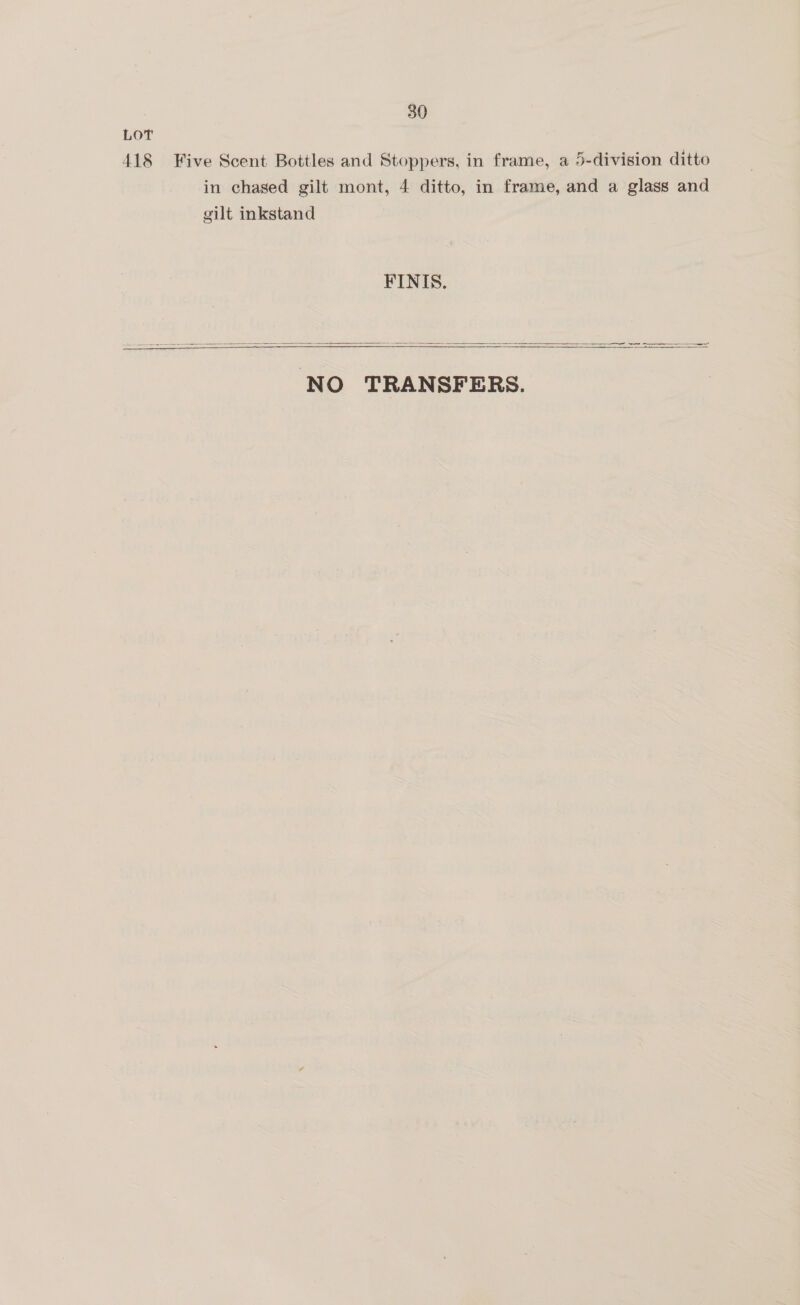 30 LoT 418 Five Scent Bottles and Stoppers, in frame, a 5-division ditto in chased gilt mont, 4 ditto, in frame, and a glass and gilt inkstand FINIS.  NO TRANSFERS.