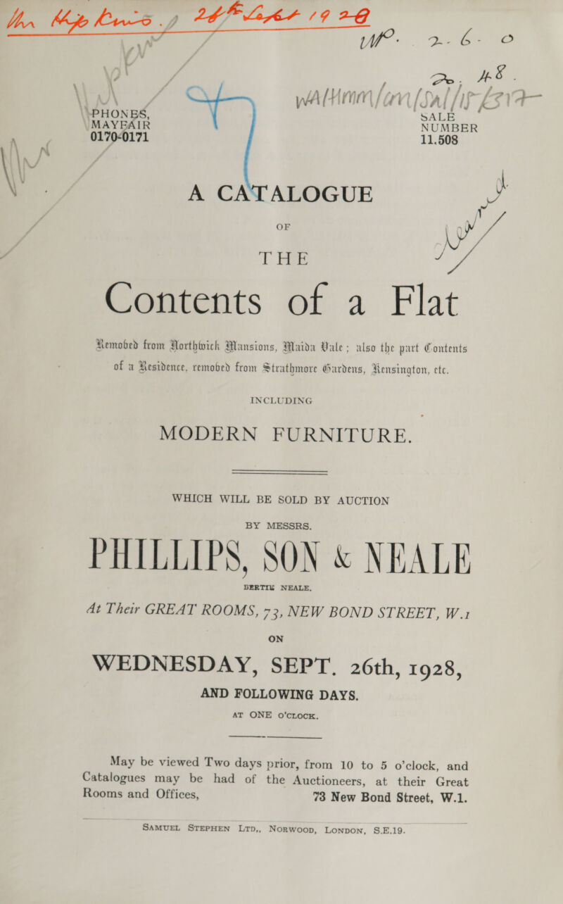 PHONES, MAYFAIR 0170-0171  THE ne INCLUDING MODERN FURNITURE. WHICH WILL BE SOLD BY AUCTION BY MESSRS. BERTI“ NEALE, ON AND FOLLOWING DAYS. AT ONE o’crock, ——_——__— - SAMUEL STEPHEN LITD,, Norwoop, Lonpon, S.E.19.