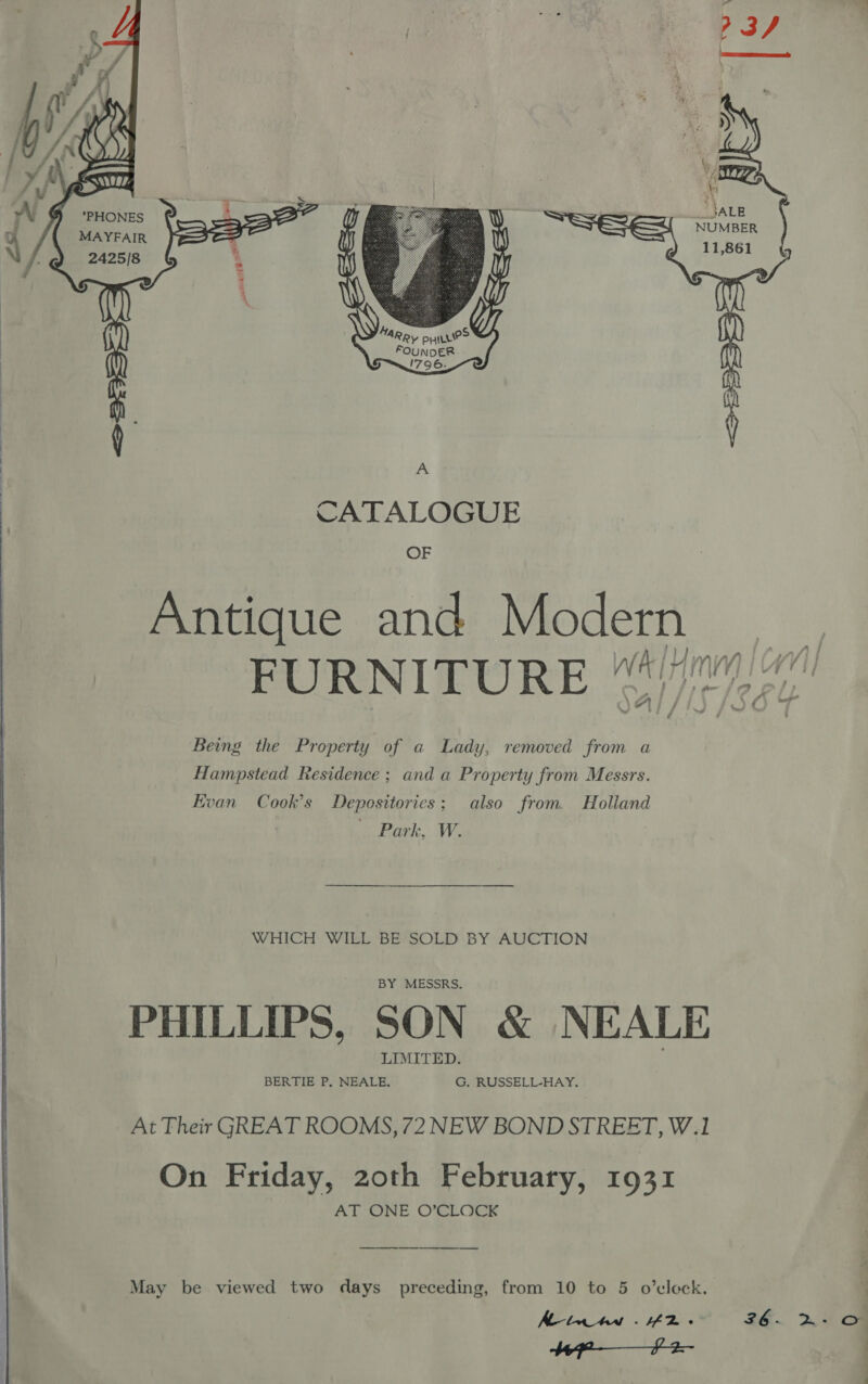    2425/ 8  is * CATALOGUE OF  Being the Property of a Lady, removed from a Hampstead Residence ; and a Property from Messrs. Evan Cook’s Depositories; also from. Holland ' Park, W. WHICH WILL BE SOLD BY AUCTION BY MESSRS. LIMITED. BERTIE P, NEALE. G. RUSSELL-HAY. Wil AT ONE O’CLOCK ie a ie,