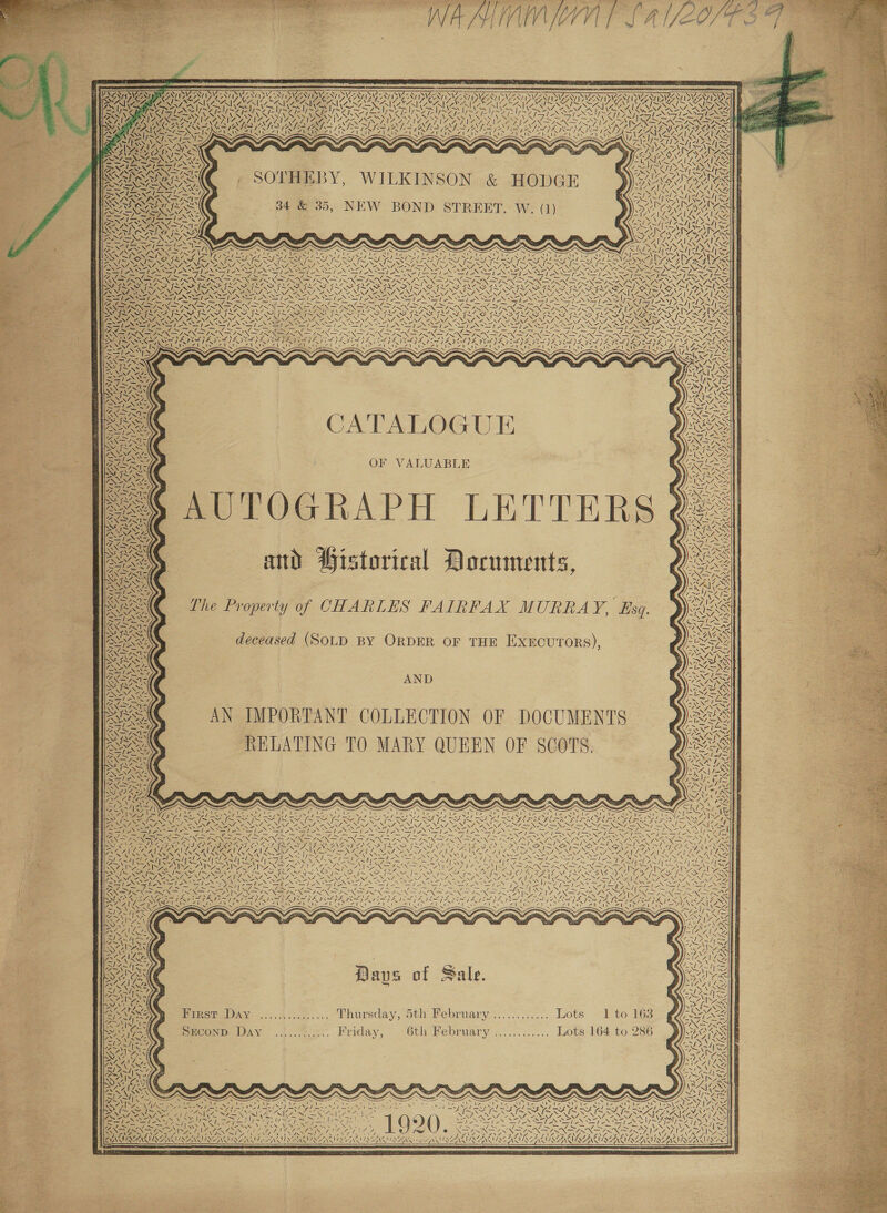        . : s cA G CA ik NY VIDA ON SVN TIVE NyZeS SV WS Nd, SMe                              . Se Uwe Si eS eM SWE PXIVNCANIN ANG STING OND NENT NNT ISVEEN ISSN ISN SVN DZENY PSY er Vato SOON ERAISAICSA (SANSA CRN ORI SON SGC COS y SV lps IZ Lee Yep la pon ly 3s ANNES z AKA as SIEGE. re eos) LOR SAU SINGS Sali INI Ges, PE = URNA ANA AAA AAI A AURA GING CNA ie Nahe Biel Ba Risa SEARS Zins Zi PACS ICTS Zia Dee UGS) iS = SONG                                             Ss : ae Ay, | &amp;(€ . SOTHEBY, WILKINSON &amp; HODGE oe NAS ; Zi ? . AI LUANG Ss, re : ON Rell “y= - \ m wN 4 § A SS 34 &amp; 35, NEW BOND STREET. W. (1) oY = NYE ‘ E PAP: _— ~ &amp;: sig ped ley ay ee x - ‘ZN CAR A Bee 2 \ Ye RON aN ee ow 5: 2 A ‘si ANS iS? ER ee , S Cine S OS aS x \ x Sae9) . ~ A E ASR SS NRE a US EC SIAR NS EN I DY) CG), s,A Ahr (SAS &lt;ineee ~ OR ee So ESAS LISS SEG RN oe Von SOS &lt;i A Sle DAE NG an N DNA ON GA ean ENG A NV NEN EN AONENG ANN eS i NON NGGIIENT NEN TIPNIN = a N“ 7 oN SI eae Tig SI “She le Si -~ Sy -» Pi - Sle abner a. Si} lee yi - rt eS rN Sie zs Salix 7 \ = ~ Se ae SC Ais ay As SSNS ES See NK SS ae Fy EN eo Shee SS) Saiz = = eS eN a ~ —y = eS — = = ~ -. = = = = —_ WRC ING ay ace NE WASNT Of NER SORE OSTAS SOOT NONE NER ne RA ENDS PO RS LaDniGes WEN ROSIN ISS tre / IMS I SI IS III IY IM, SIS SIM I SIRS IRS I~ SINS ISS ISOS IM SEY TAD baw NNT NN IEE ONNAAPCOAN ACR IN CRIN RD RES a VAIN SSPEN EE Veeco | NS SE SONI NOSE NOSES) ESS SSP ON a NO SENN BI&gt;Z Le ee te es ie x LF FF ST ST NST SF &amp; er See ee ii 7 i rd esd J SENNA NN ON I NS NG ZINN NSN SS EN RNS SS BSN NN eae WPS As NA! Oo NCAR URS 4B NI? NT IMT Se OF ee NY RI eg ON eR AN La w\7s CNC NECANE ie NEA Vg a WHS SU SRDS SCs USS OUI MESS AIS SAIS ~ SAS) é V7 X CA RENAN NAS VN ce SENN, « SENG “NANG, an “, Ss S/S —/ =e Sle See Ne Jee Noe fe =        AA \ Ni I I, t N 4 N     NT Ne ‘\ Va CATALOGUE OF VALUABLE AUTOGRAPH LETTERS and Gistorical Documents, - muN SA 1&gt;\ ae        N ZN, A    Lhe Property of CHARLES FAIRFAX MURRAY, Esq. ‘\ a a We ve: Vas ip. \  Ni)   deceased (SOLD BY ORDER OF THE EXECUTORS),   N74 AND AN IMPORTANT COLLECTION OF DOCUMENTS RELATING TO MARY QUEEN OF SCOTS. NSe N   we \  i Wt    7 Vy          \  NaN MV   3 Vr 7 N ie \ NYA  ey,     ie: &lt; 5, \   SS 4      a Ny Z SUAS : x SS Gi V7 V7 V7 ’ V7 eae Ver ar peat Neale Oe EYES HU IIA OES PP ae me by SA Pt Nene me hig Ce eet eT ein le Races i~ yy, {~ MIS IE, {[~ LAPS [~ ee eae x [~ SIS SAW ANE WL ENFNL, Sea ON ren Se BEN RG ZONA Re NANA eS mR ENA ZEN IN NON eS al alae area Bey ee ee a ee ee Oe AUS Bp INN IN rR ren PLES oR SN SRE RE ENE RTE NEG ER NES SOEs, Go ATS SOK Le EIGN Va OPTS DY ING oe AS ees z a, on “ SaRSN RENN = SYS CNG e CR Bl POAT INE. ONES AR PEGA AGG SIN RR IIIS OT AAI AL A ASE DS ES AW BSS SUS Sp Sey aS ee a WPAN SST SN Ge Ty ape NST Ng ERG SG Sys A ANN CANT | teehee | ~/| lease ile NUS ENING NS Na effi pn Sl SN os SSIS ie ee Oe iscsi a) { ~ , = &gt; PRS ES IN \ ~Y ~\ SVs Sines EN \ SES Aas CoA LEN PSA = CS ER ERIS FS \ &amp; riz RAGARe PUG alld Ry. GNSS Se ae 5h vag nes anes, Ne AP DANG a . “ys os PERV RS Oe a NEN a aN SNE eas SN N is SS SS SNe &gt; Cpee SEES NS AND SSS NE LOSS NR SN CON ON ON AE nae SOA ST NTO LN a ae  Dave of Sale.    Sis S» First Day Shee On Thursday, oth February pe re ots, Se tockies PrpeoNnD DAy ......°s;. Friday, . 6th February ......;..... Lots 164-to 286       . N \ N ee x 17 4 PAC a oN A 4 = TR Ne Za Ne TSENG IE UA 9 hed tNG Gay it path Y aN) EER IOR mie riveoriveriver’ SEUSS INAS RAL INNA LUNA INGA AINA VALLNGASA VUE AANA ILA LINEA COU SALA KALINGA LGA WAA LIA SAA LA eed tal ZINSEISANSISAINS NANTES ANSI NAAN SEINE NS LENS ISAS SAN NAAT SE ANIOE ANSON END ENSANENS DENA aN   