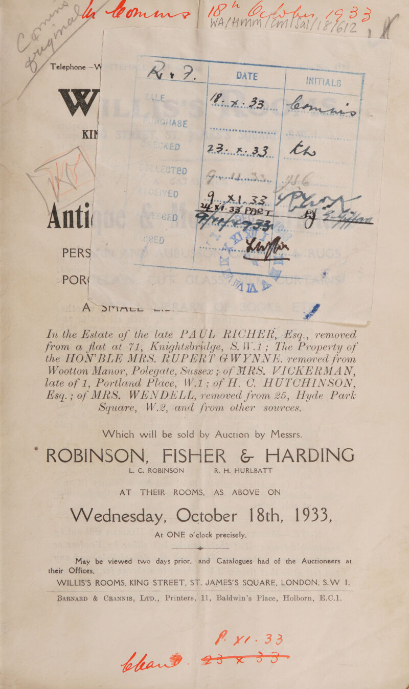  INIT] [ALS Which will be sold by Auction by Messrs. ROBINSON, FISHER &amp; HARDING L. C, ROBINSON R. H. HURLBATT AT THEIR ROOMS, AS ABOVE ON einen. Obtober 8th, 1933, At ONE o'clock precisely.  May be viewed two days prior, and Catalogues had of the Auctioneers at their Offices, _ MRE 's ROOMS, KING STREET, ST. JAMES’S SQUARE, LONDON. S. W A   BARNARD &amp; Chowne. Lrp., Pious 1, Walewin’s Mince: Fiathenis B.C.1. | Fee 33 