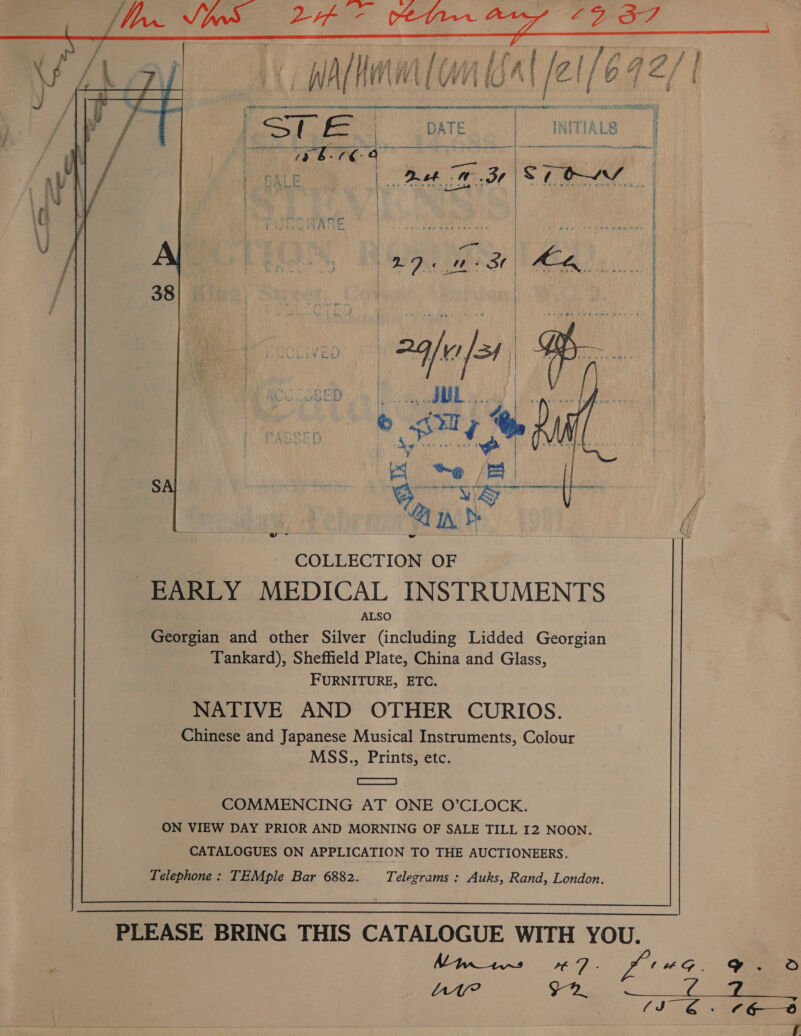  Si ae ae a OF EARLY MEDICAL INSTRUMENTS ALSO Georgian and other Silver (including Lidded Georgian Tankard), Sheffield Plate, China and Glass, FURNITURE, ETC. NATIVE AND OTHER CURIOS. Chinese and Japanese Musical Instruments, Colour MSS., Prints, etc. | Sa | COMMENCING AT ONE O’CLOCK. ON VIEW DAY PRIOR AND MORNING OF SALE TILL I2 NOON. CATALOGUES ON APPLICATION TO THE AUCTIONEERS. Telephone : TEMple Bar 6882. Telegrams : Auks, Rand, London.   PLEASE BRING THIS CATALOGUE WITH YOU.  ay?