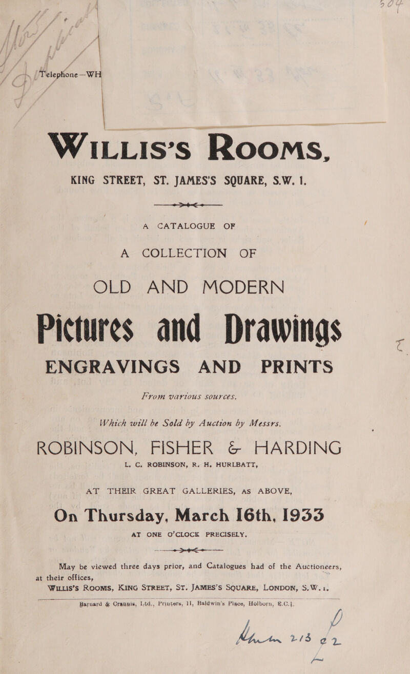 WILLIs’s Rooms. KING STREET, ST. JAMES’S SQUARE, S.W. 1. a A CATALOGUE OF A -COLEEC TION .GF OLD AND MODERN Pictures and Drawings ENGRAVINGS AND PRINTS epee WILLIS’Ss ROOMS, KING STREET, ST. JAMES’S SQUARE, LONDON, S.W.:.  /) t/ a. 27/3 ¢ 2. Cir om