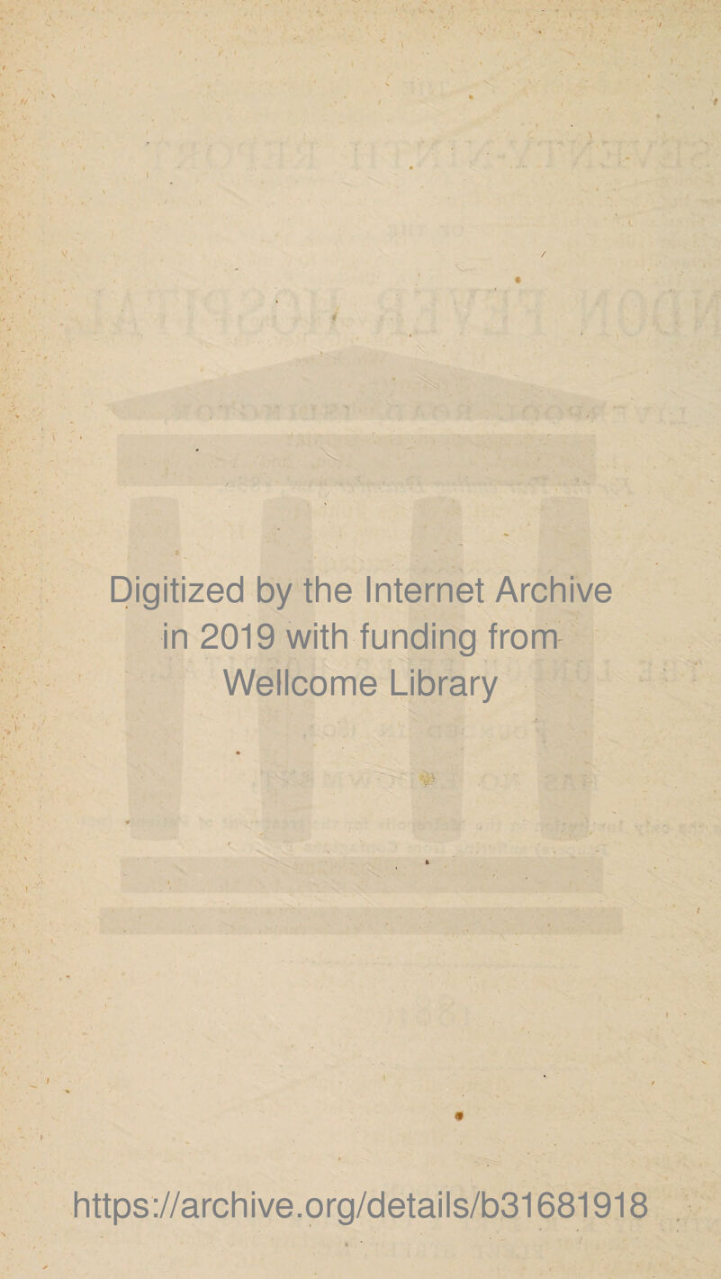 I Digitized by the Internet Archive in 2019 with funding from Wellcome Library • - r- ■ https://archive.org/details/b31681918