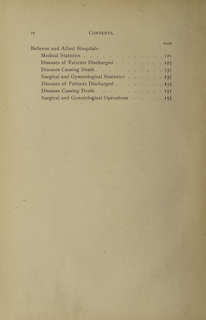 PAGE Bellevue and Allied Hospitals : Medical Statistics.i 21 Diseases of Patients Discharged.. . .123 Diseases Causing Death.131 Surgical and Gynecological Statistics.135 Diseases of Patients Discharged.135 Diseases Causing Death.151 Surgical and Gynecological Operations.155