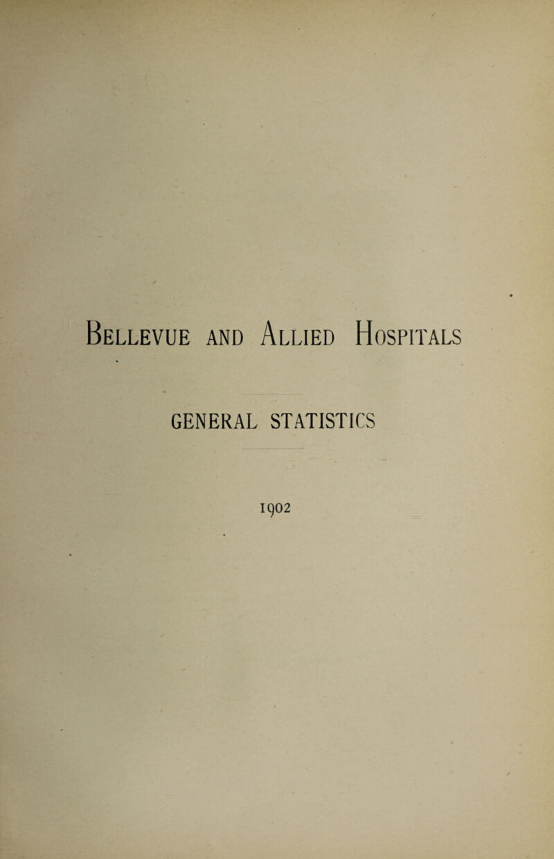 Bellevue and Allied Hospitals • __ GENERAL STATISTICS 1902