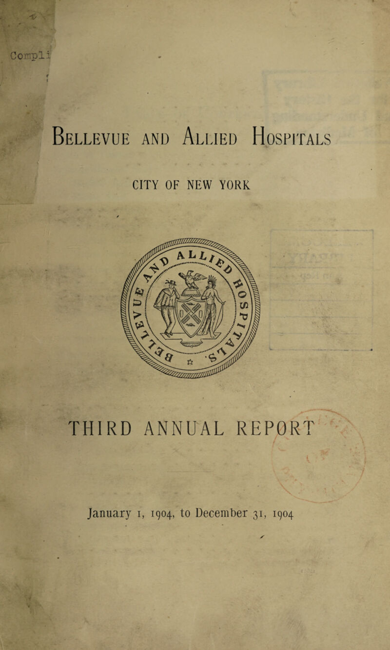 Bellevue and Allied Hospitals CITY OF NEW YORK THIRD ANNUAL REPORT January i, 1904, to December 31, 1904