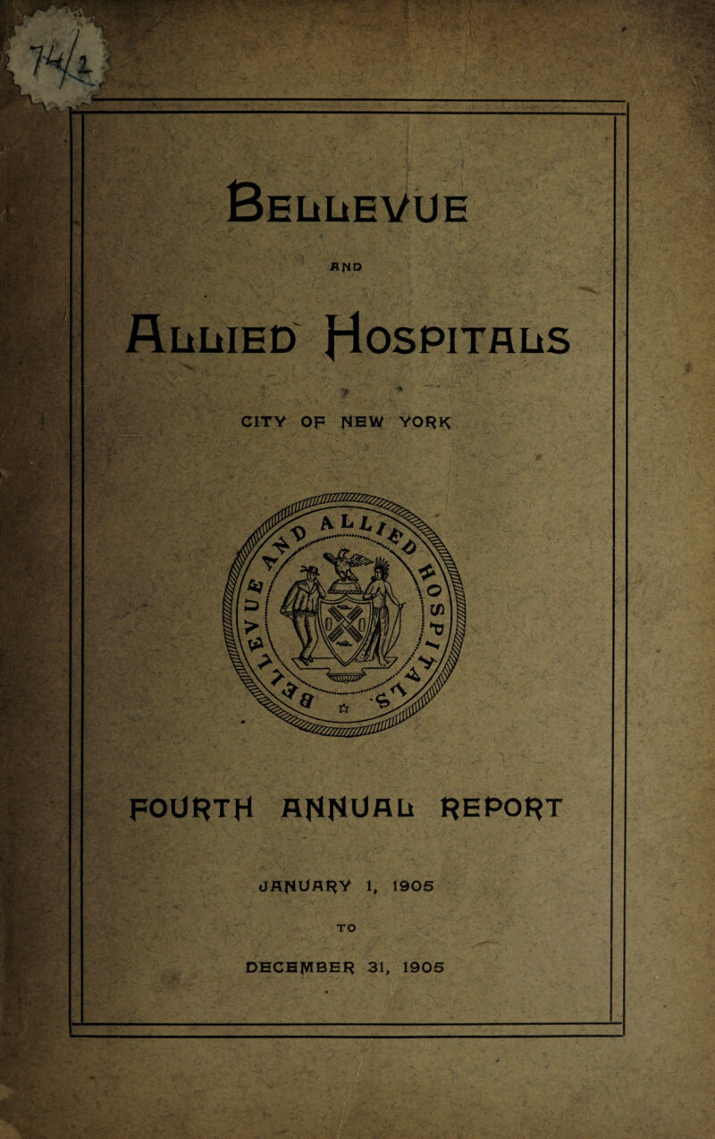 Bellevue Allied Hospitals CITY OF NHW YOHK FOURTH flHHtlALi KEPORT JANUARY 1, 1905 TO DECBJVIBES 31, 1905