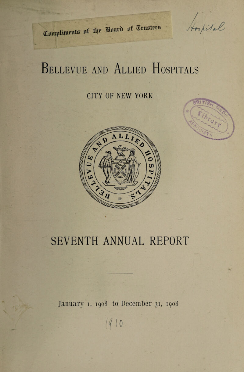 (EinnpUmrntB of tiff ‘,f ®ru0tW>B •' Bellevue and Allied Hospitals SEVENTH ANNUAL REPORT January i, 1908 to December 31, 1908 If 10