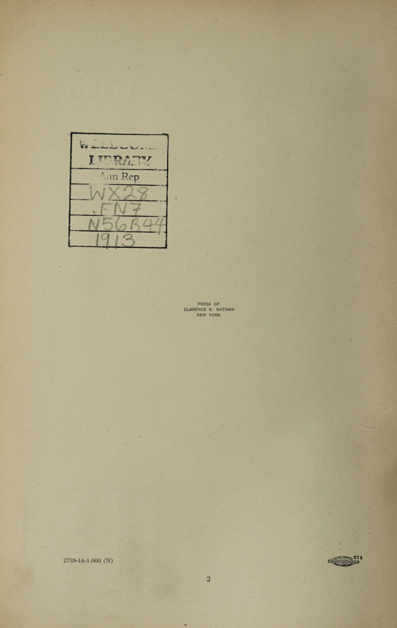 V* - -V i&. JL J . . ■/ ' • » A iin Rep w x$$ ■N? _l±L3 ' PRESS OF CLARENCE S. NATHAN NEW YORK