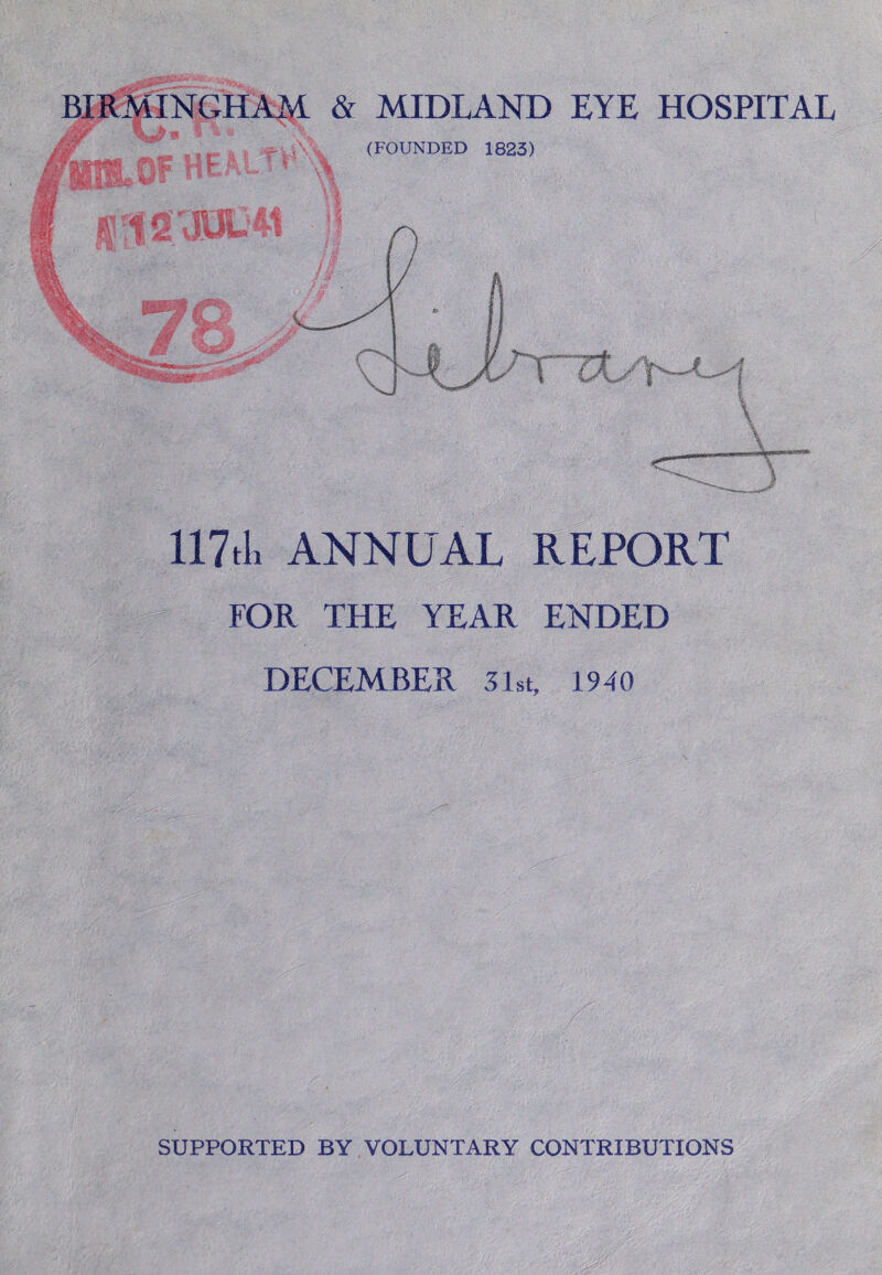 BIRMINGHAM & MIDLAND EYE HOSPITAL NF £ 9 1% # N A. , r . (FOUNDED 1823) 117A ANNUAL REPORT FOR THE YEAR ENDED DECEMBER 31st, 1940 SUPPORTED BY VOLUNTARY CONTRIBUTIONS